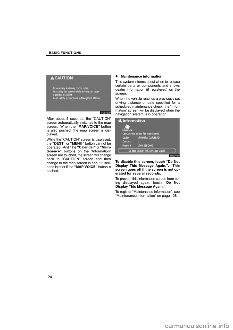 TOYOTA RAV4 2011 XA30 / 3.G Navigation Manual BASIC FUNCTIONS
24
After about 5 seconds, the “CAUTION”
screen automatically switches to the map
screen. When the “MAP/VOICE” button
is also pushed, the map screen is dis-
played.
While the TOYOTA RAV4 2011 XA30 / 3.G Navigation Manual BASIC FUNCTIONS
24
After about 5 seconds, the “CAUTION”
screen automatically switches to the map
screen. When the “MAP/VOICE” button
is also pushed, the map screen is dis-
played.
While the
