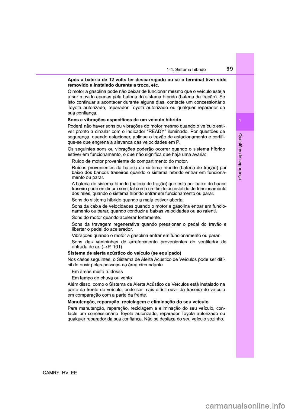 TOYOTA CAMRY 2023 Manual de utilização (in Portuguese) 991-4. Sistema híbrido
1
Questões de segurança
CAMRY_HV_EEApós a bateria de 12 volts ter descarregado ou se o terminal tiver sido
removido e instalado durante a troca, etc.
O motor a TOYOTA CAMRY 2023 Manual de utilização (in Portuguese) 991-4. Sistema híbrido
1
Questões de segurança
CAMRY_HV_EEApós a bateria de 12 volts ter descarregado ou se o terminal tiver sido
removido e instalado durante a troca, etc.
O motor a