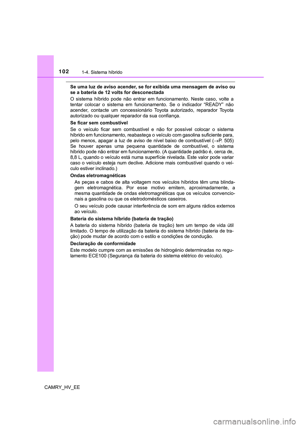 TOYOTA CAMRY 2023 Manual de utilização (in Portuguese) 1021-4. Sistema híbrido
CAMRY_HV_EE
Se uma luz de aviso acender, se for exibida uma mensagem de aviso ou
se a bateria de 12 volts for desconectada
O sistema híbrido pode não entrar em funcio TOYOTA CAMRY 2023 Manual de utilização (in Portuguese) 1021-4. Sistema híbrido
CAMRY_HV_EE
Se uma luz de aviso acender, se for exibida uma mensagem de aviso ou
se a bateria de 12 volts for desconectada
O sistema híbrido pode não entrar em funcio