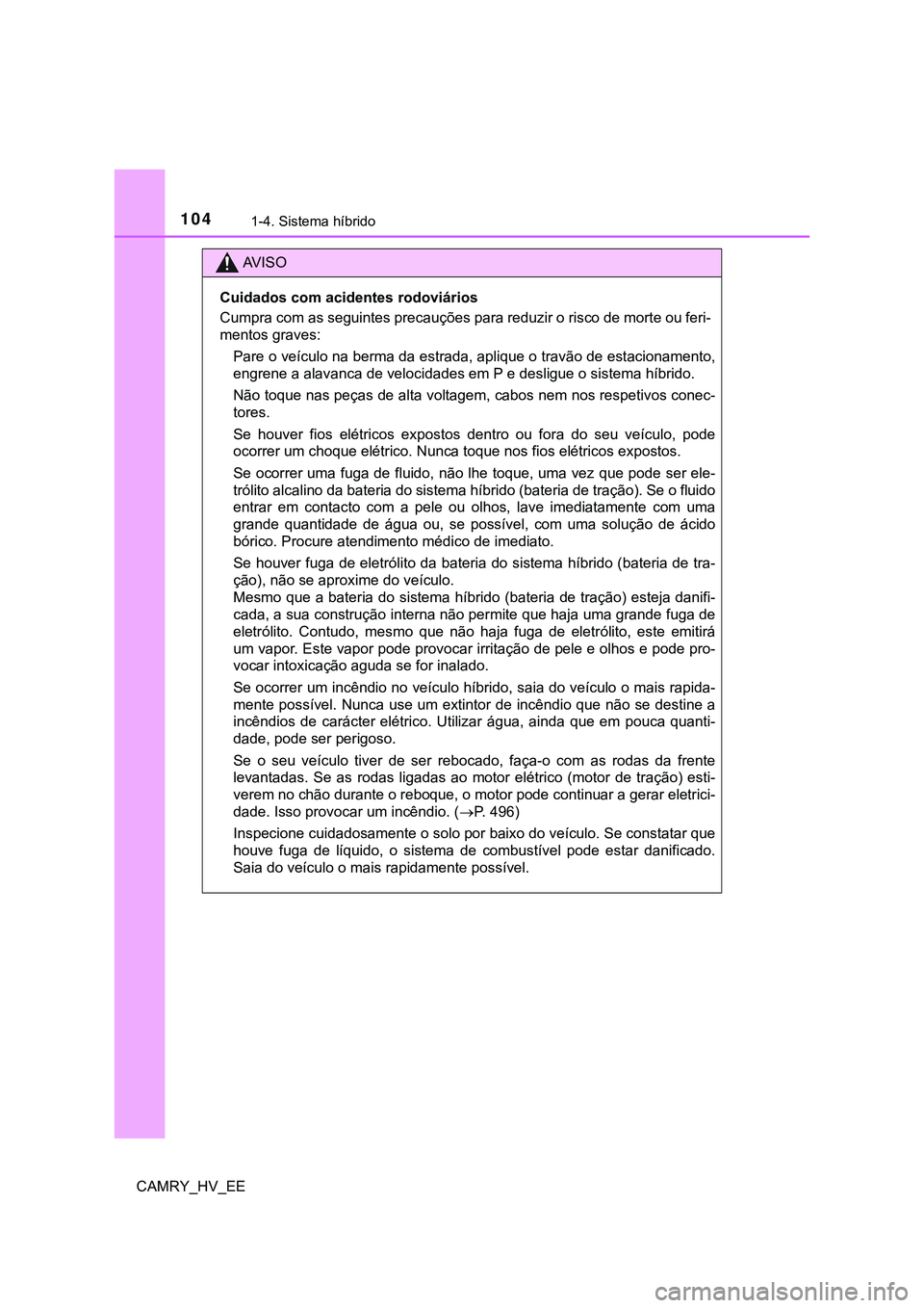 TOYOTA CAMRY 2023 Manual de utilização (in Portuguese) 1041-4. Sistema híbrido
CAMRY_HV_EE
AV I S O
Cuidados com acidentes rodoviários
Cumpra com as seguintes precauções para reduzir o risco de morte ou feri-
mentos graves:
Pare o veículo na berma da TOYOTA CAMRY 2023 Manual de utilização (in Portuguese) 1041-4. Sistema híbrido
CAMRY_HV_EE
AV I S O
Cuidados com acidentes rodoviários
Cumpra com as seguintes precauções para reduzir o risco de morte ou feri-
mentos graves:
Pare o veículo na berma da