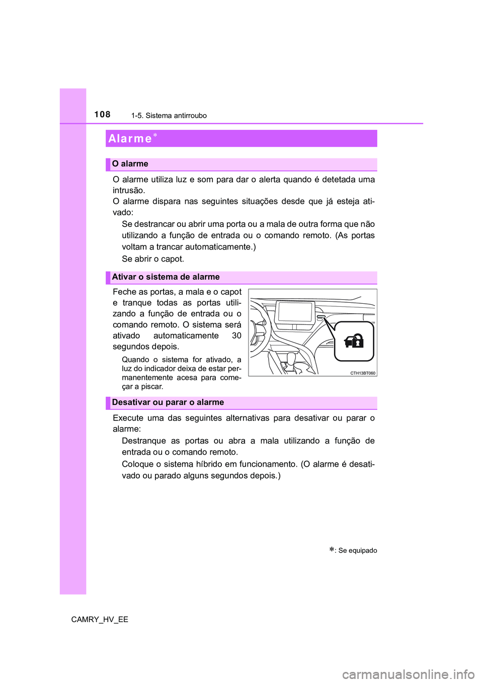 TOYOTA CAMRY 2023 Manual de utilização (in Portuguese) 1081-5. Sistema antirroubo
CAMRY_HV_EE
O alarme utiliza luz e som para dar o alerta quando é detetada uma
intrusão.
O alarme dispara nas seguintes situações desde que já esteja TOYOTA CAMRY 2023 Manual de utilização (in Portuguese) 1081-5. Sistema antirroubo
CAMRY_HV_EE
O alarme utiliza luz e som para dar o alerta quando é detetada uma
intrusão.
O alarme dispara nas seguintes situações desde que já esteja