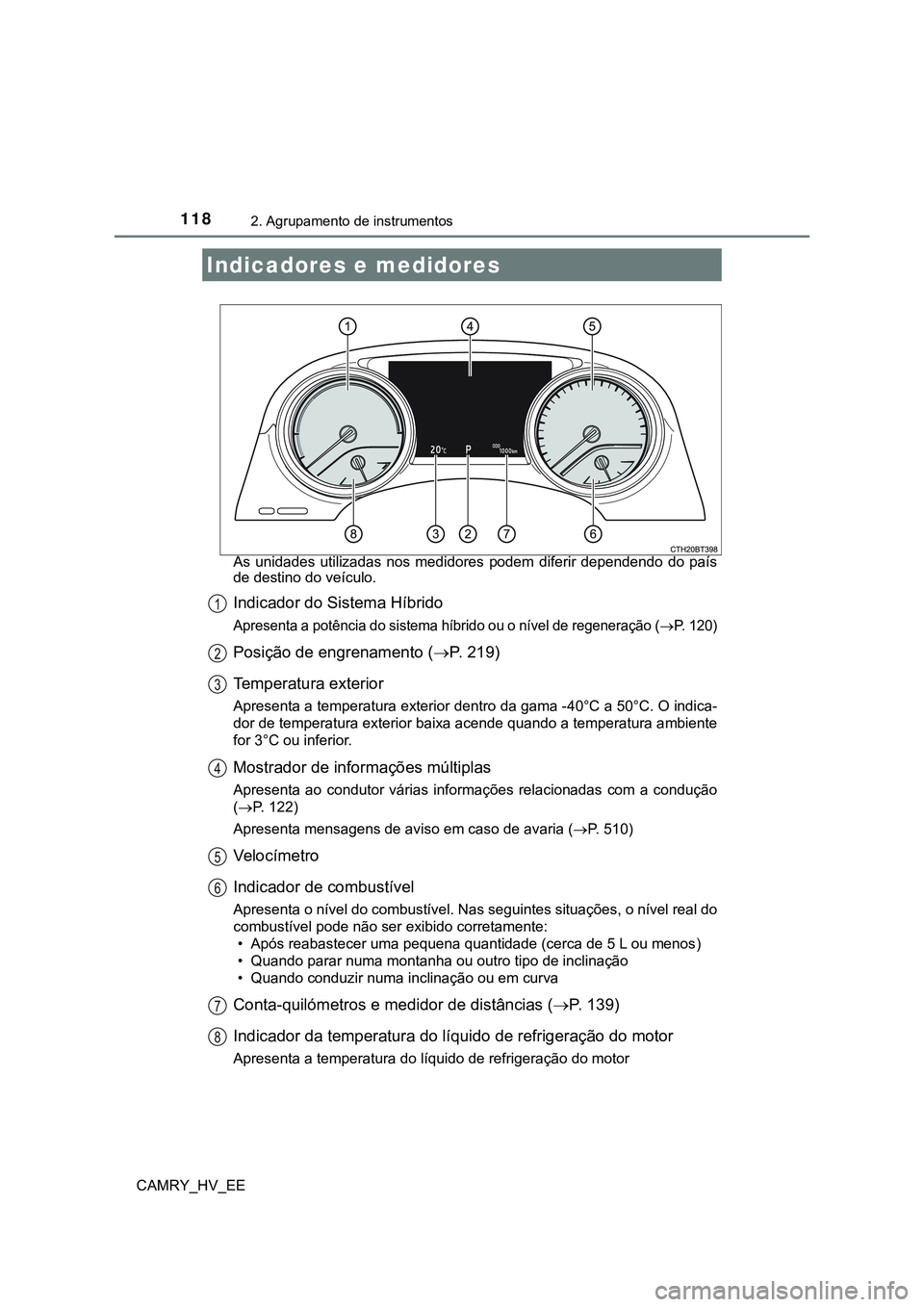 TOYOTA CAMRY 2023 Manual de utilização (in Portuguese) 1182. Agrupamento de instrumentos
CAMRY_HV_EEAs unidades utilizadas nos medidores podem diferir dependendo do país
de destino do veículo.
Indicador do Sistema Híbrido
Apresenta a potência TOYOTA CAMRY 2023 Manual de utilização (in Portuguese) 1182. Agrupamento de instrumentos
CAMRY_HV_EEAs unidades utilizadas nos medidores podem diferir dependendo do país
de destino do veículo.
Indicador do Sistema Híbrido
Apresenta a potência