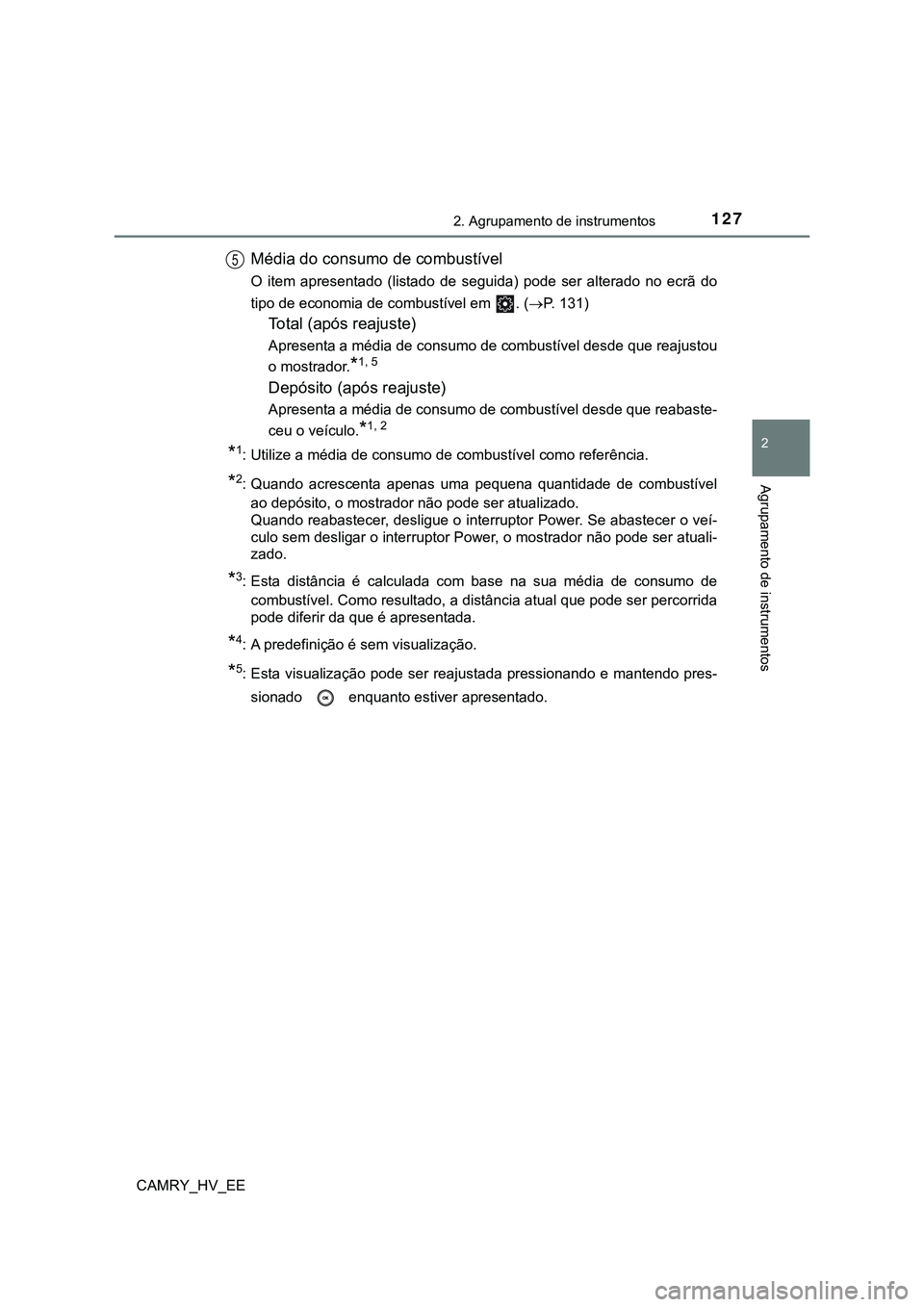 TOYOTA CAMRY 2023 Manual de utilização (in Portuguese) 1272. Agrupamento de instrumentos
CAMRY_HV_EE
2
Agrupamento de instrumentos
Média do consumo de combustível
O item apresentado (listado de seguida) pode ser alterado no ecrã do
tipo de e TOYOTA CAMRY 2023 Manual de utilização (in Portuguese) 1272. Agrupamento de instrumentos
CAMRY_HV_EE
2
Agrupamento de instrumentos
Média do consumo de combustível
O item apresentado (listado de seguida) pode ser alterado no ecrã do
tipo de e