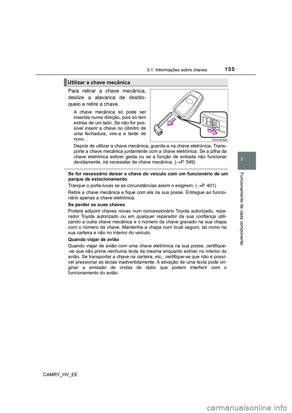 TOYOTA CAMRY 2023 Manual de utilização (in Portuguese) 1553-1. Informações sobre chaves
CAMRY_HV_EE
3
Funcionamento de cada componente
Para retirar a chave mecânica,
deslize a alavanca de desblo-
queio e retire a chave.
A chave mecânica só TOYOTA CAMRY 2023 Manual de utilização (in Portuguese) 1553-1. Informações sobre chaves
CAMRY_HV_EE
3
Funcionamento de cada componente
Para retirar a chave mecânica,
deslize a alavanca de desblo-
queio e retire a chave.
A chave mecânica só