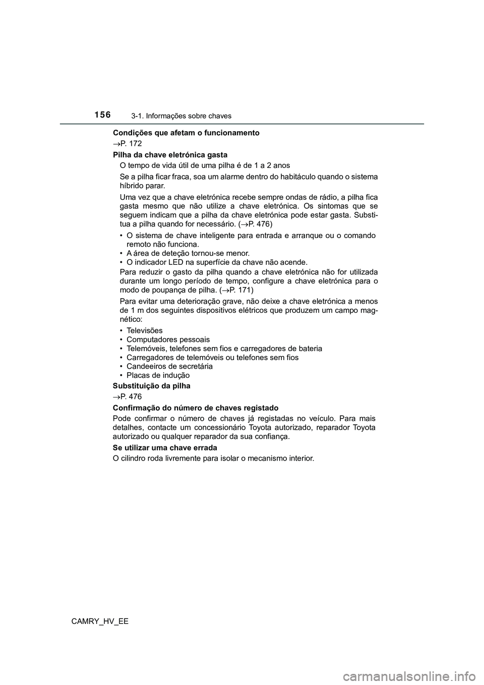 TOYOTA CAMRY 2023 Manual de utilização (in Portuguese) 1563-1. Informações sobre chaves
CAMRY_HV_EECondições que afetam o funcionamento
P. 172
Pilha da chave eletrónica gasta
O tempo de vida útil de uma pilha é de 1 a 2 anos
Se a pilha ficar fra TOYOTA CAMRY 2023 Manual de utilização (in Portuguese) 1563-1. Informações sobre chaves
CAMRY_HV_EECondições que afetam o funcionamento
P. 172
Pilha da chave eletrónica gasta
O tempo de vida útil de uma pilha é de 1 a 2 anos
Se a pilha ficar fra