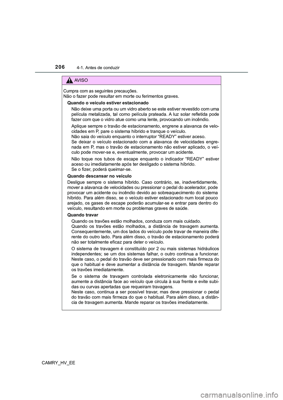 TOYOTA CAMRY 2023  Manual de utilização (in Portuguese) 2064-1. Antes de conduzir
CAMRY_HV_EE
AV I S O
Cumpra com as seguintes precauções. 
Não o fazer pode resultar em morte ou ferimentos graves.
Quando o veículo estiver estacionado
Não deixe uma por
