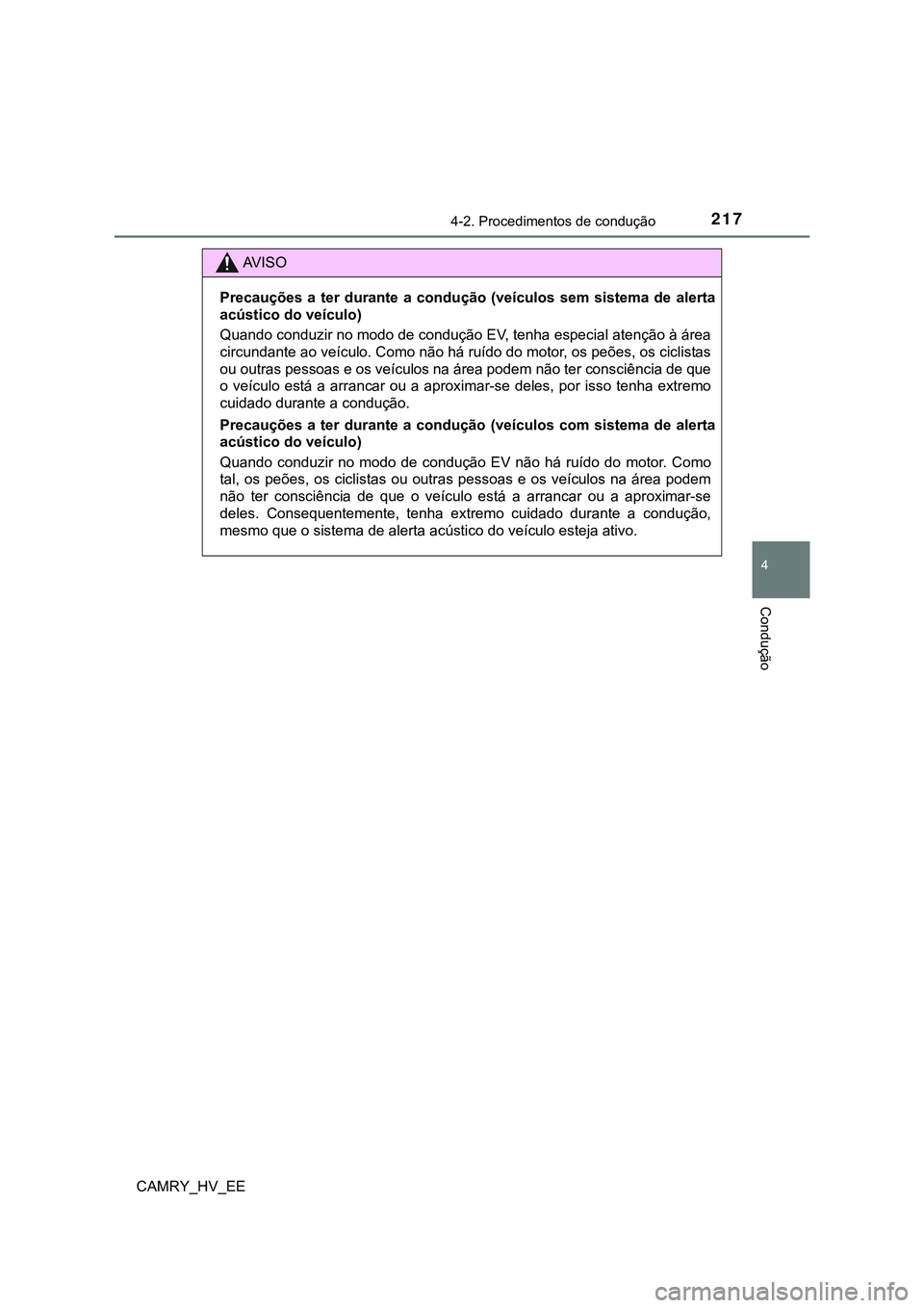 TOYOTA CAMRY 2023  Manual de utilização (in Portuguese) 2174-2. Procedimentos de condução
CAMRY_HV_EE
4
Condução
AV I S O
Precauções  a  ter  durante  a  condução  (veículos  sem  sistema  de  alerta
acústico do veículo)
Quando conduzir no modo 
