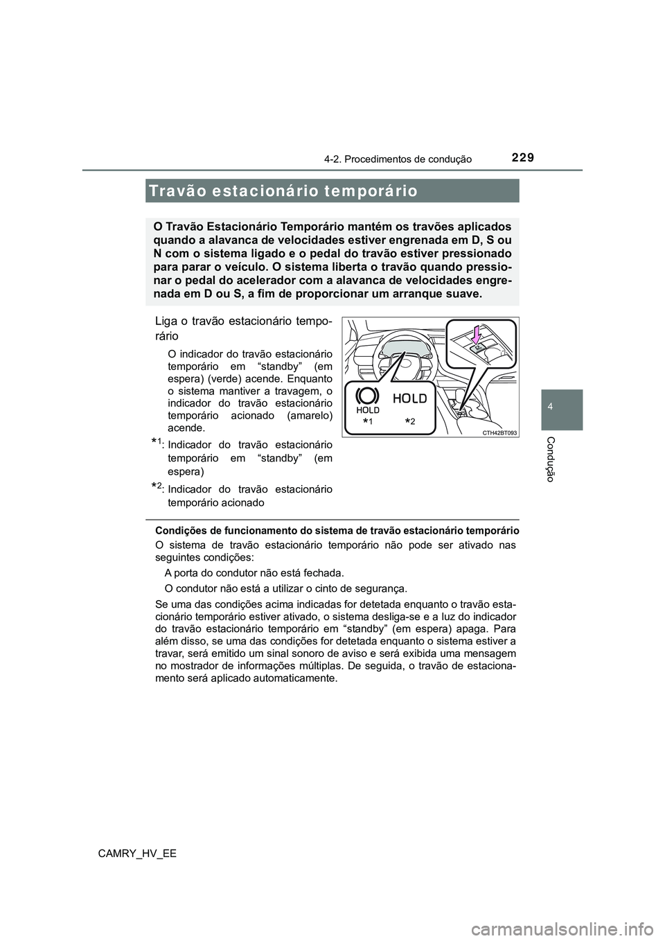 TOYOTA CAMRY 2023  Manual de utilização (in Portuguese) 2294-2. Procedimentos de condução
CAMRY_HV_EE
4
Condução
Liga  o  travão  estacionário  tempo-
rário
O  indicador  do  travão  estacionário
temporário  em  “standby”  (em
espera)  (verde