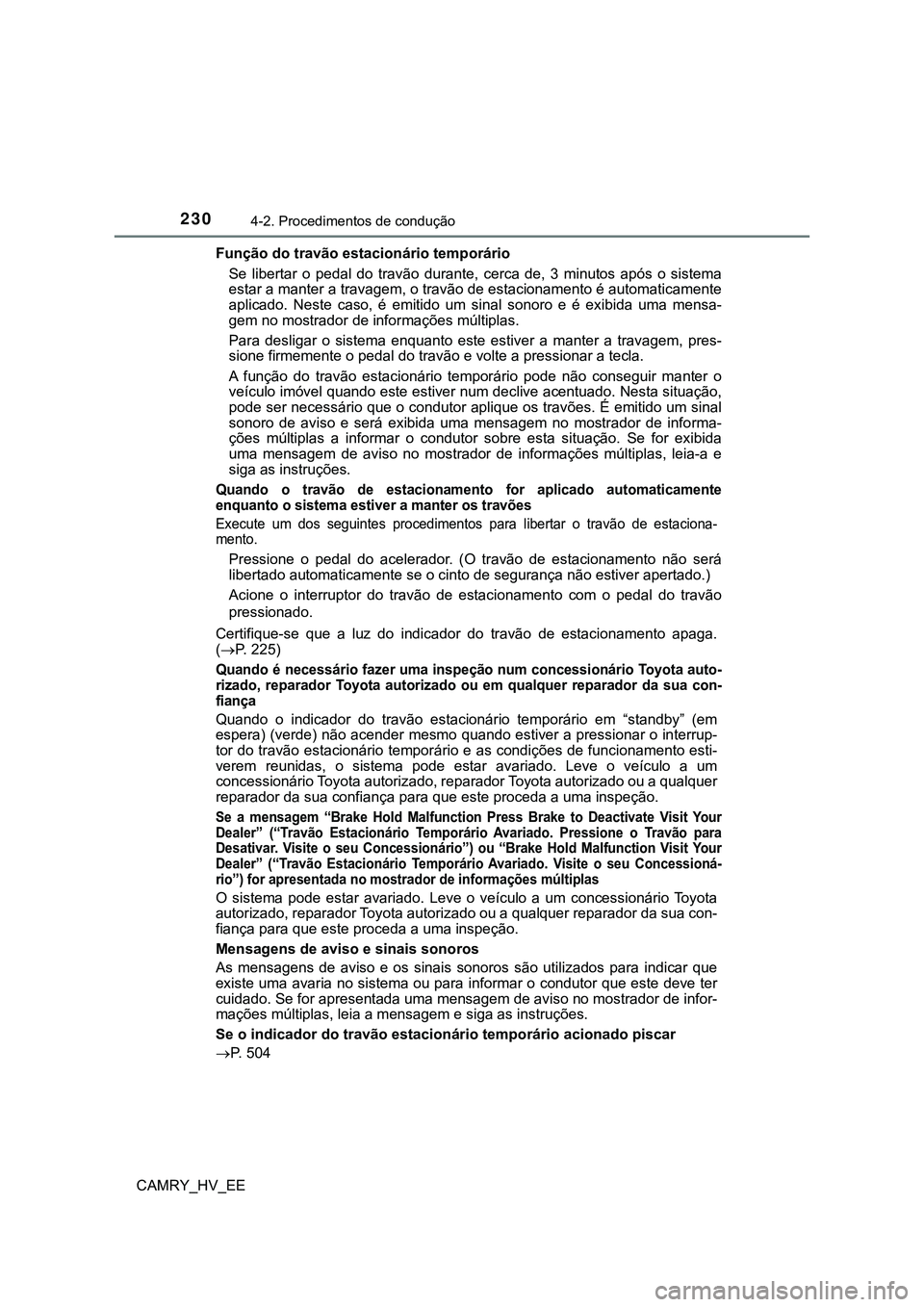 TOYOTA CAMRY 2023  Manual de utilização (in Portuguese) 2304-2. Procedimentos de condução
CAMRY_HV_EEFunção do travão estacionário temporário
Se  libertar  o  pedal  do  travão  durante,  cerca  de,  3  minutos  após o sistema
estar a manter a tra