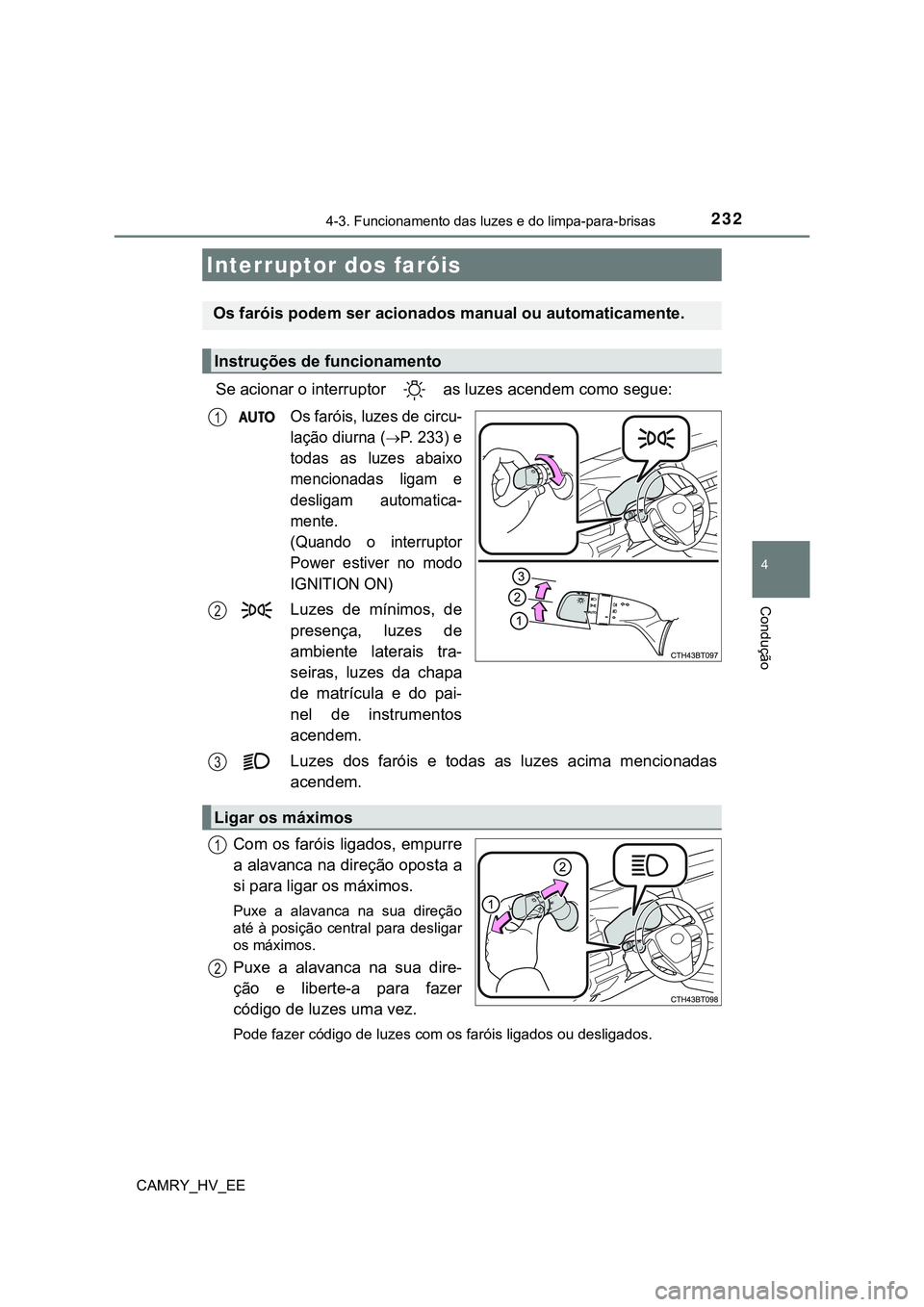 TOYOTA CAMRY 2023  Manual de utilização (in Portuguese) 232
CAMRY_HV_EE
4
Condução
4-3. Funcionamento das luzes e do limpa-para-brisas
Se acionar o interruptor   as luzes acendem como segue:
Os faróis, luzes de circu-
lação diurna (
P.   2 3 3 )   