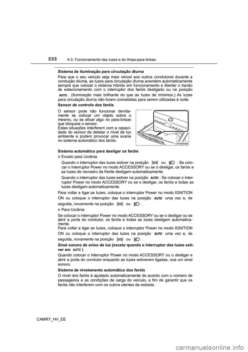 TOYOTA CAMRY 2023  Manual de utilização (in Portuguese) 2334-3. Funcionamento das luzes e do limpa-para-brisas
CAMRY_HV_EE
Sistema de iluminação para circulação diurna
Para  que  o  seu  veículo  seja  mais  visível  aos  outros  condutores durante  