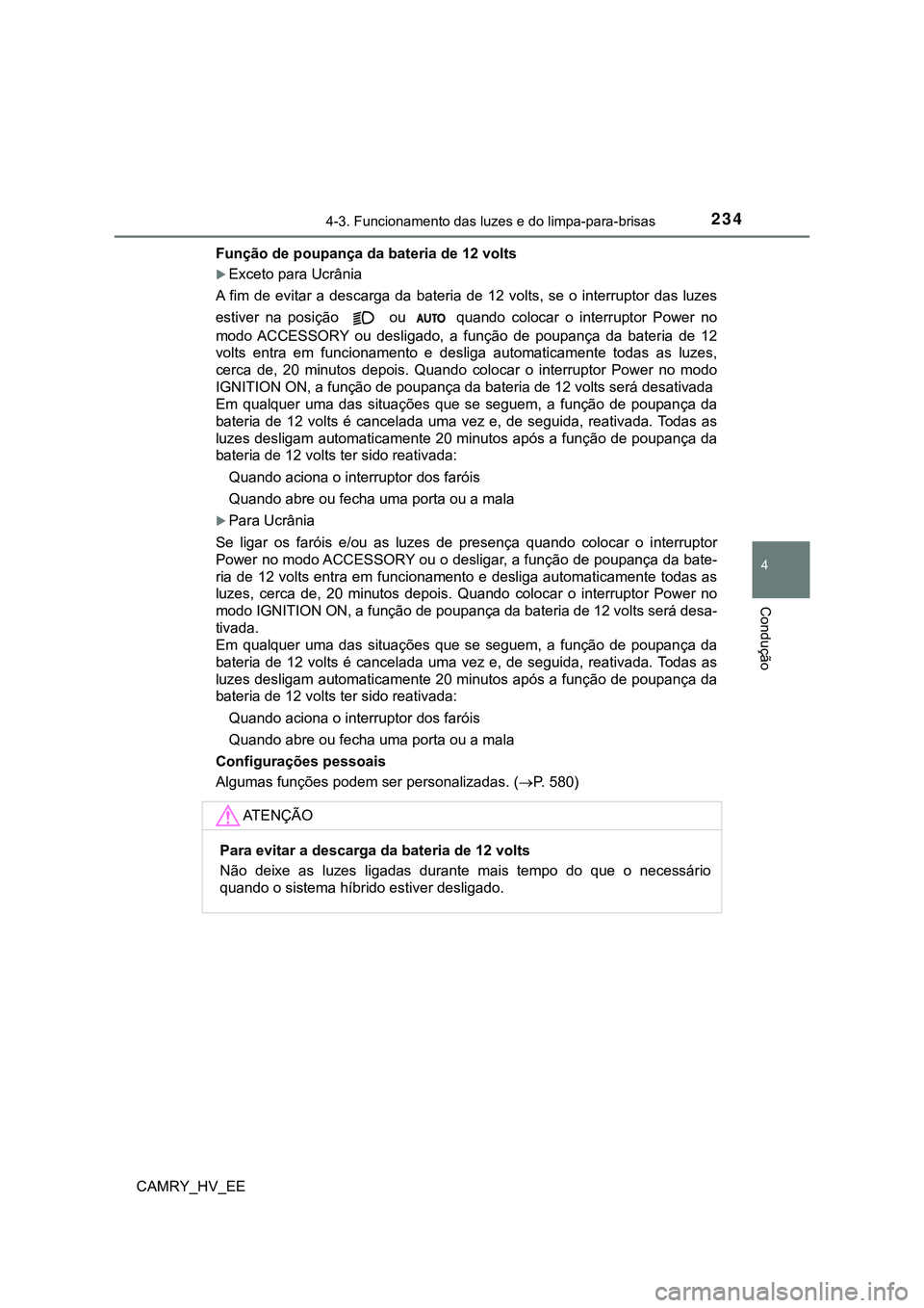 TOYOTA CAMRY 2023  Manual de utilização (in Portuguese) 2344-3. Funcionamento das luzes e do limpa-para-brisas
CAMRY_HV_EE
4
Condução
Função de poupança da bateria de 12 volts
Exceto para Ucrânia
A  fim  de  evitar  a  descarga  da  bateria  de  1