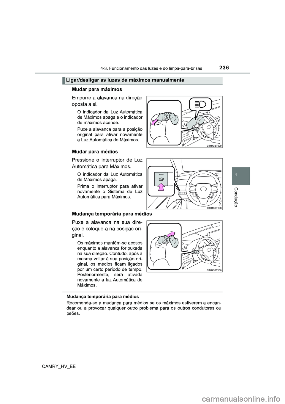 TOYOTA CAMRY 2023  Manual de utilização (in Portuguese) 2364-3. Funcionamento das luzes e do limpa-para-brisas
CAMRY_HV_EE
4
Condução
Mudar para máximos
Empurre a alavanca na direção
oposta a si.
O  indicador  da  Luz  Automática
de Máximos apaga e 