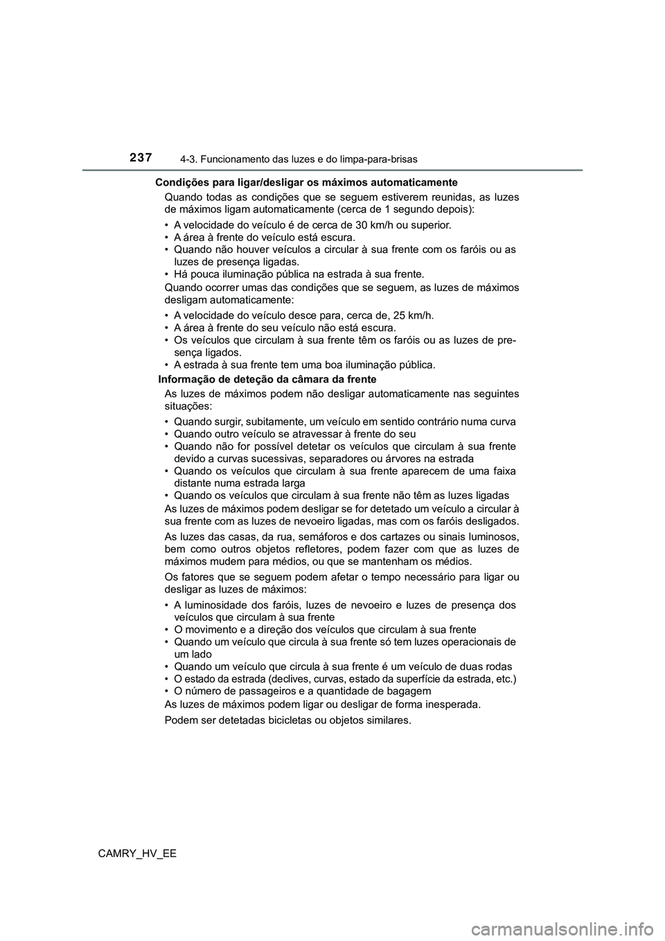TOYOTA CAMRY 2023  Manual de utilização (in Portuguese) 2374-3. Funcionamento das luzes e do limpa-para-brisas
CAMRY_HV_EECondições para ligar/desligar os máximos automaticamente
Quando  todas  as  condições  que  se  seguem  estiverem  reunidas,  as 