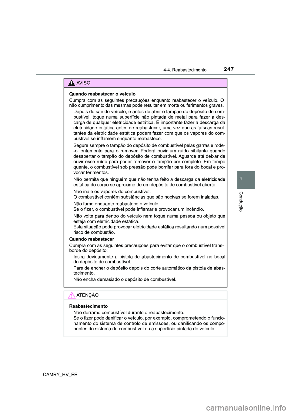 TOYOTA CAMRY 2023  Manual de utilização (in Portuguese) 2474-4. Reabastecimento
CAMRY_HV_EE
4
Condução
AV I S O
Quando reabastecer o veículo
Cumpra  com  as  seguintes  precauções  enquanto  reabastecer  o  veículo.  O
não cumprimento das mesmas pod