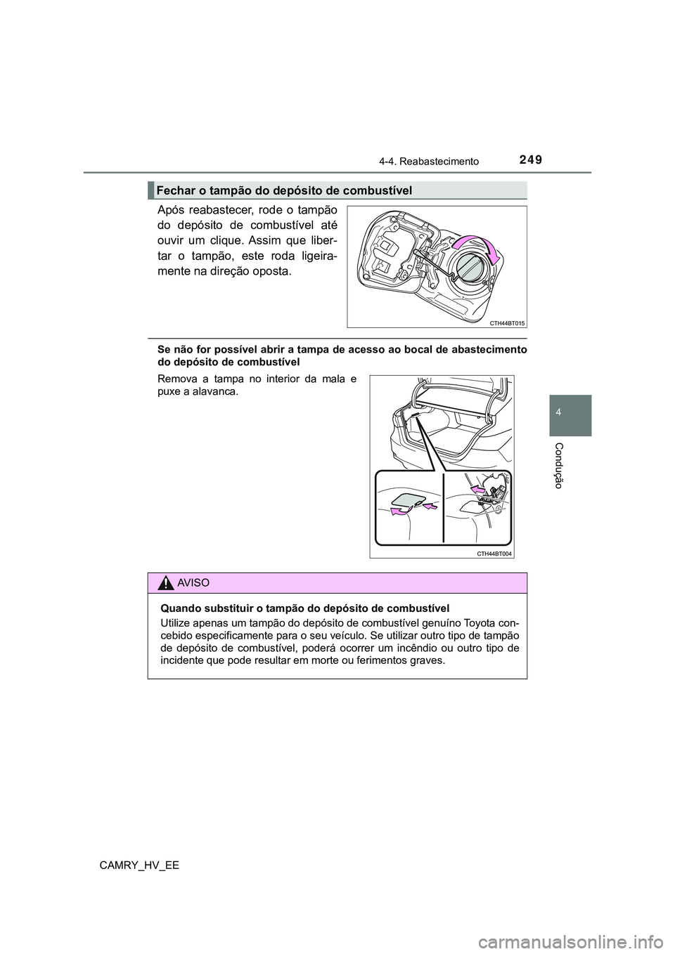 TOYOTA CAMRY 2023  Manual de utilização (in Portuguese) 2494-4. Reabastecimento
CAMRY_HV_EE
4
Condução
Após  reabastecer,  rode  o  tampão
do  depósito  de  combustível  até
ouvir  um  clique.  Assim  que  liber-
tar  o  tampão,  este  roda  ligeir