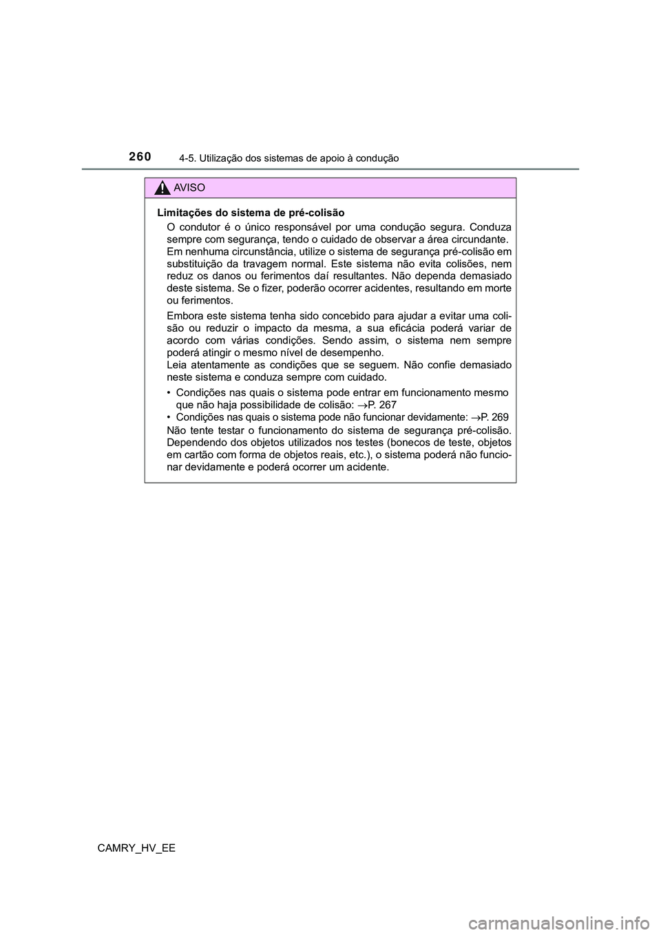 TOYOTA CAMRY 2023  Manual de utilização (in Portuguese) 2604-5. Utilização dos sistemas de apoio à condução
CAMRY_HV_EE
AV I S O
Limitações do sistema de pré-colisão
O  condutor  é  o  único  responsável  por  uma  condução  segura.  Conduza
