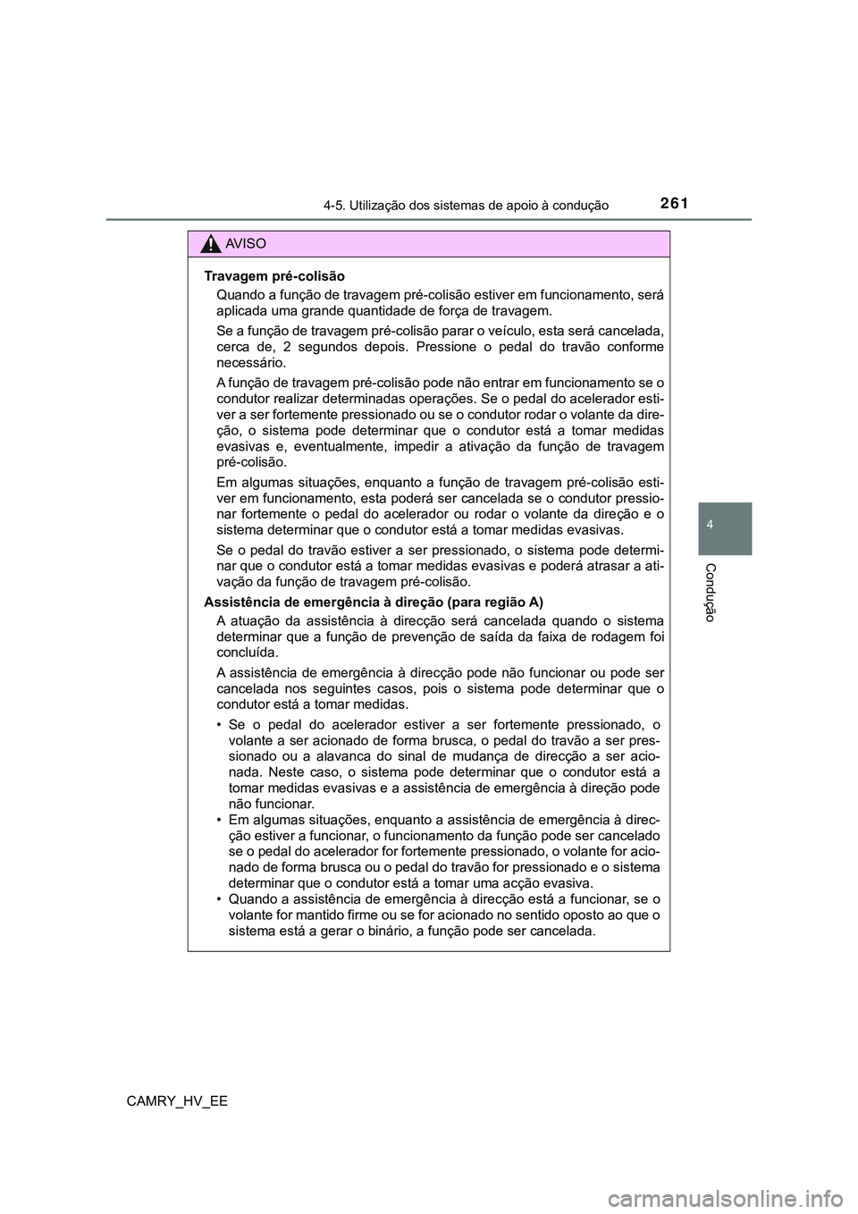 TOYOTA CAMRY 2023  Manual de utilização (in Portuguese) 2614-5. Utilização dos sistemas de apoio à condução
CAMRY_HV_EE
4
Condução
AV I S O
Travagem pré-colisão
Quando a função de travagem pré-colisão estiver em funcionamento, será
aplicada u