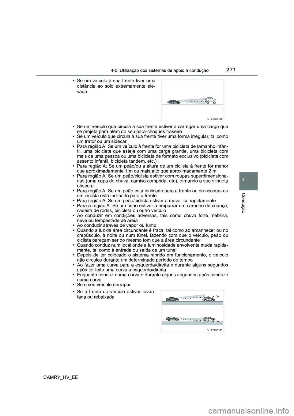 TOYOTA CAMRY 2023  Manual de utilização (in Portuguese) 2714-5. Utilização dos sistemas de apoio à condução
CAMRY_HV_EE
4
Condução
• Se um veículo que circula à sua frente estiver a carregar uma carga que
se projeta para além do seu para-choque