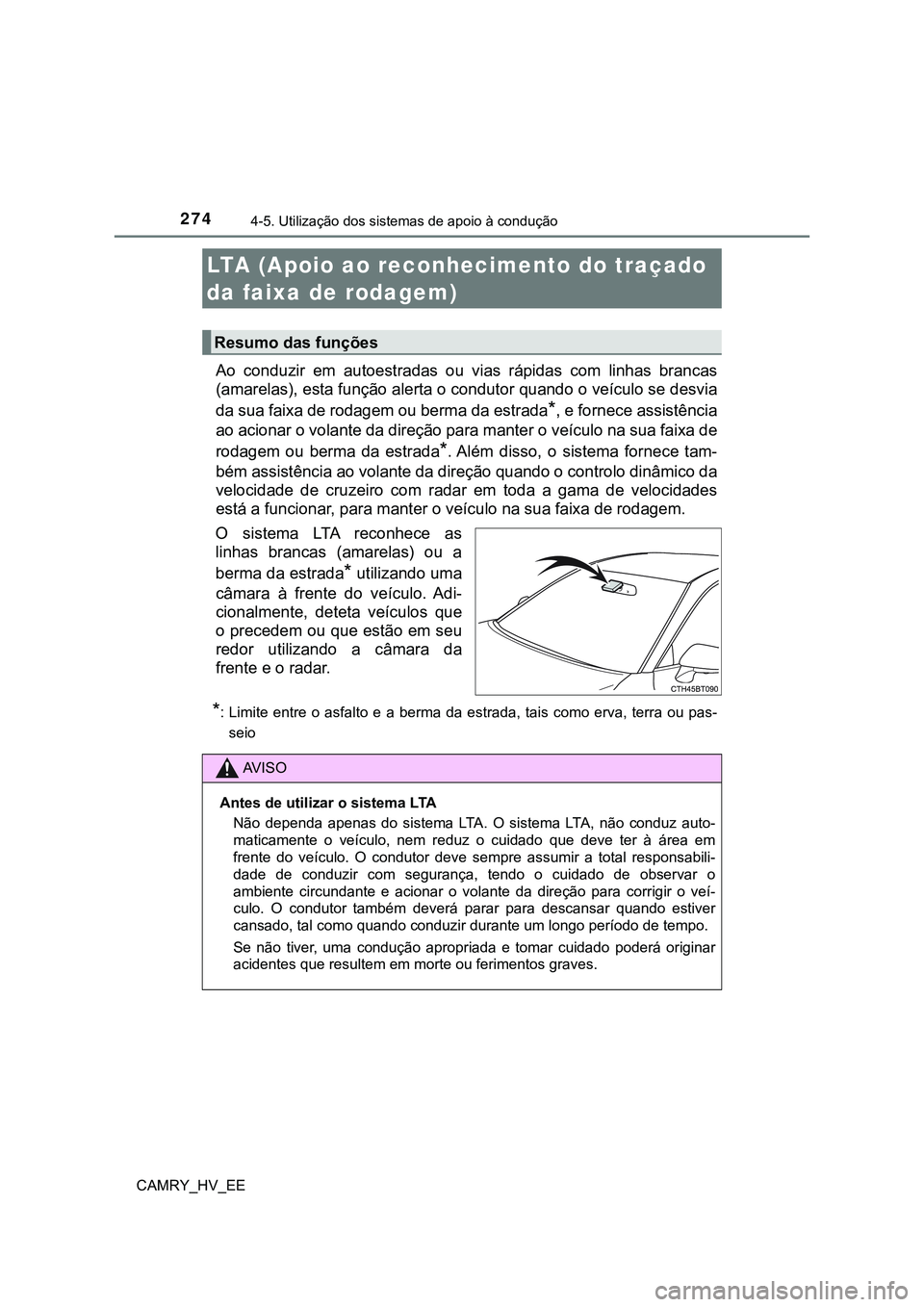 TOYOTA CAMRY 2023  Manual de utilização (in Portuguese) 2744-5. Utilização dos sistemas de apoio à condução
CAMRY_HV_EE
Ao  conduzir  em  autoestradas  ou  vias  rápidas  com  linhas  brancas
(amarelas), esta função alerta o condutor quando o veíc