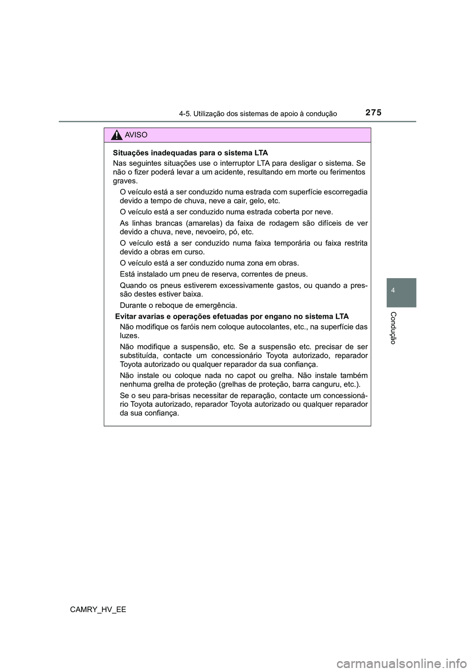 TOYOTA CAMRY 2023  Manual de utilização (in Portuguese) 2754-5. Utilização dos sistemas de apoio à condução
CAMRY_HV_EE
4
Condução
AV I S O
Situações inadequadas para o sistema LTA 
Nas  seguintes  situações  use  o  interruptor  LTA  para  desl