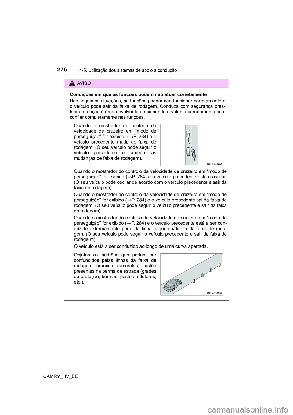 TOYOTA CAMRY 2023  Manual de utilização (in Portuguese) 2764-5. Utilização dos sistemas de apoio à condução
CAMRY_HV_EE
AV I S O
Condições em que as funções podem não atuar corretamente
Nas seguintes  situações, as  funções podem não funcion