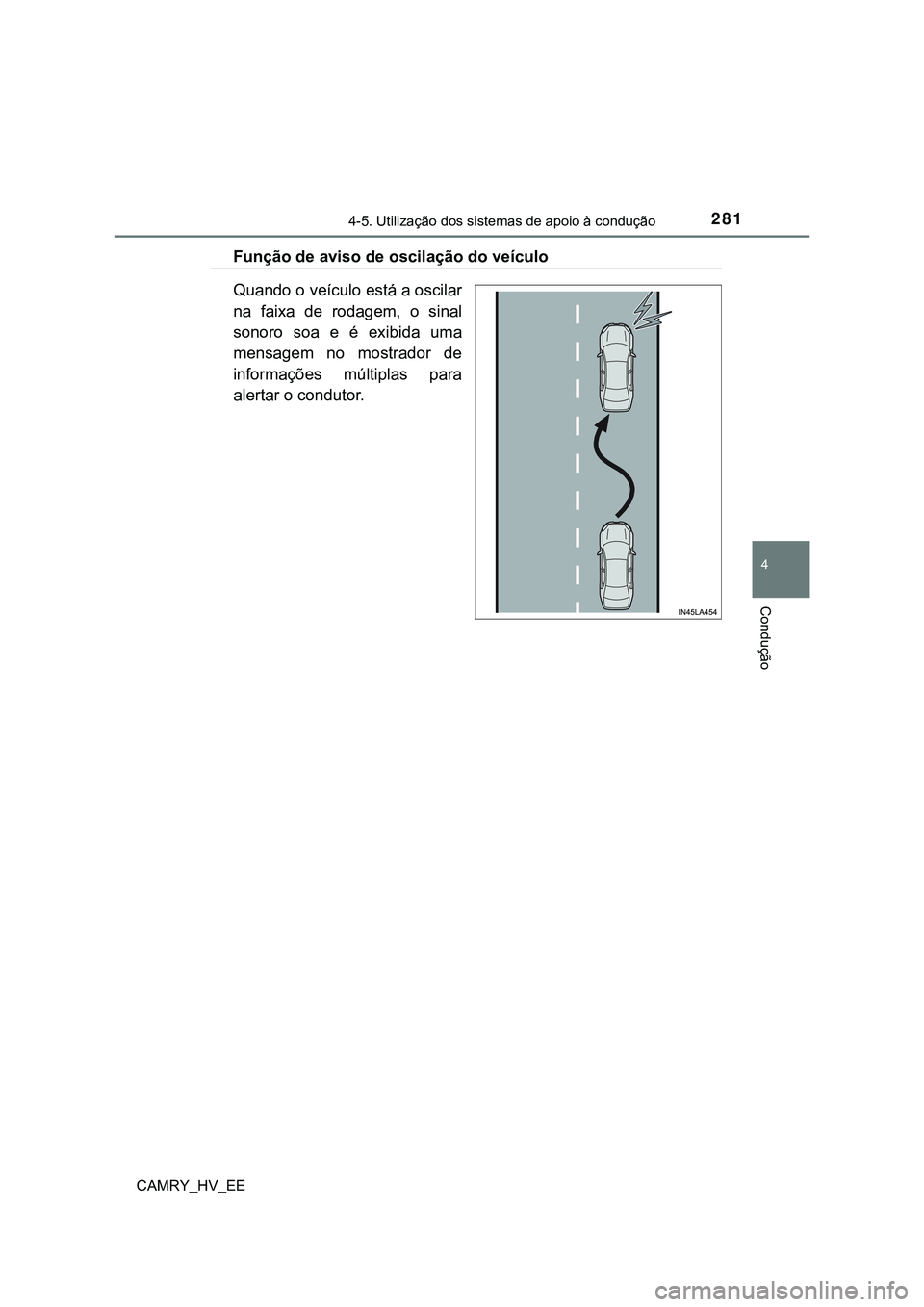 TOYOTA CAMRY 2023  Manual de utilização (in Portuguese) 2814-5. Utilização dos sistemas de apoio à condução
CAMRY_HV_EE
4
Condução
Função de aviso de oscilação do veículo
Quando o veículo está a oscilar
na  faixa  de  rodagem,  o  sinal
sonor