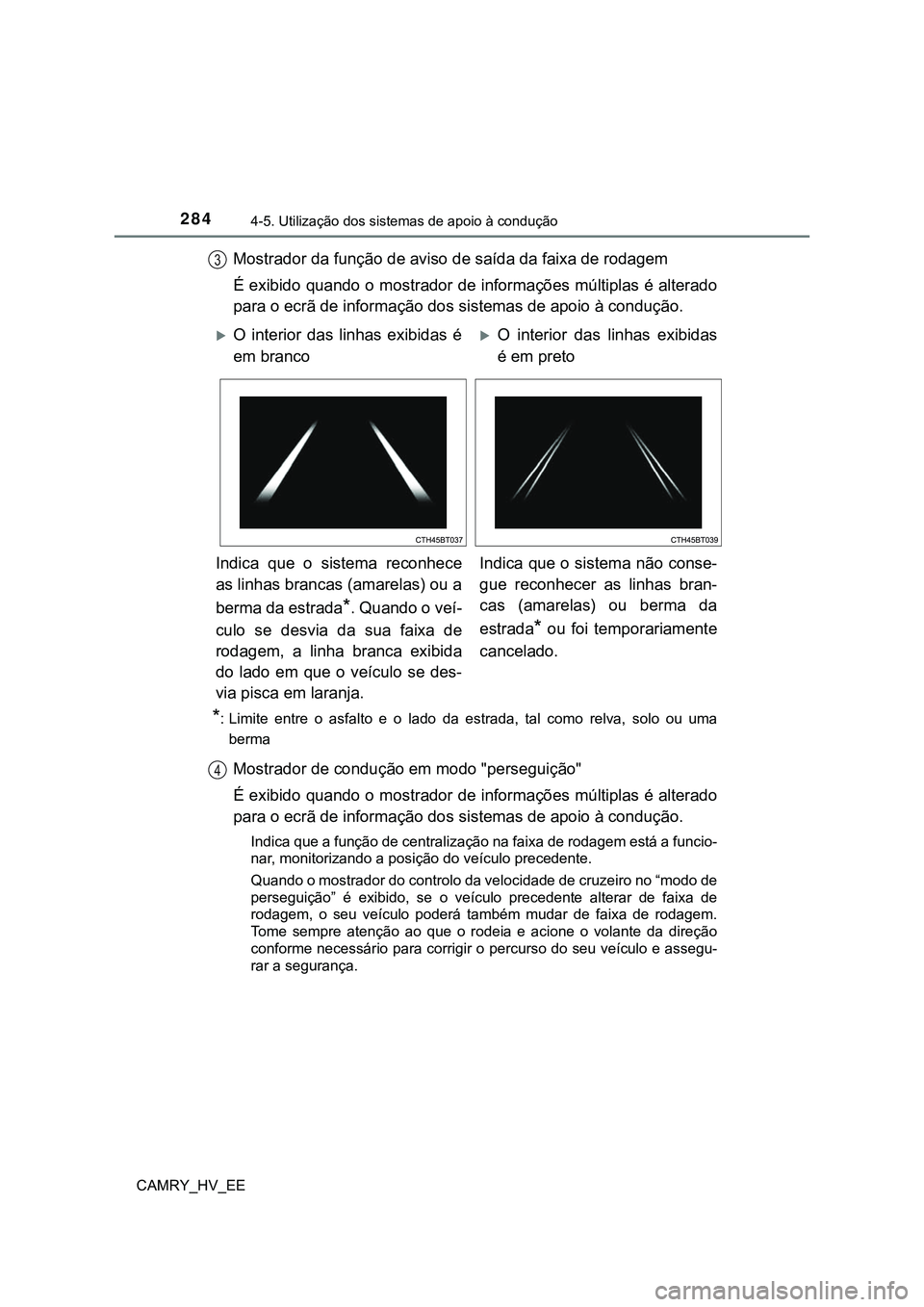 TOYOTA CAMRY 2023  Manual de utilização (in Portuguese) 2844-5. Utilização dos sistemas de apoio à condução
CAMRY_HV_EE
Mostrador da função de aviso de saída da faixa de rodagem
É exibido quando o mostrador de informações múltiplas é alterado

