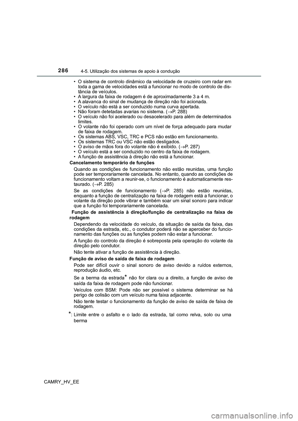 TOYOTA CAMRY 2023  Manual de utilização (in Portuguese) 2864-5. Utilização dos sistemas de apoio à condução
CAMRY_HV_EE• O sistema de controlo dinâmico da velocidade de cruzeiro com radar em
toda a gama de velocidades está a funcionar no modo de c