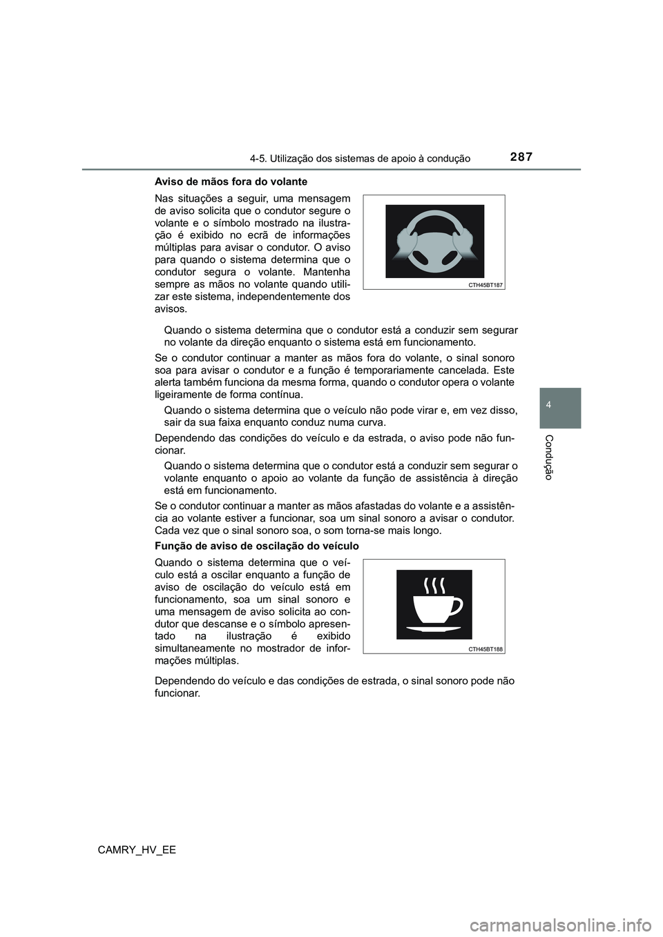 TOYOTA CAMRY 2023  Manual de utilização (in Portuguese) 2874-5. Utilização dos sistemas de apoio à condução
CAMRY_HV_EE
4
Condução
Aviso de mãos fora do volante
Quando  o  sistema  determina  que  o  condutor  está  a  conduzir  sem  segurar
no vo