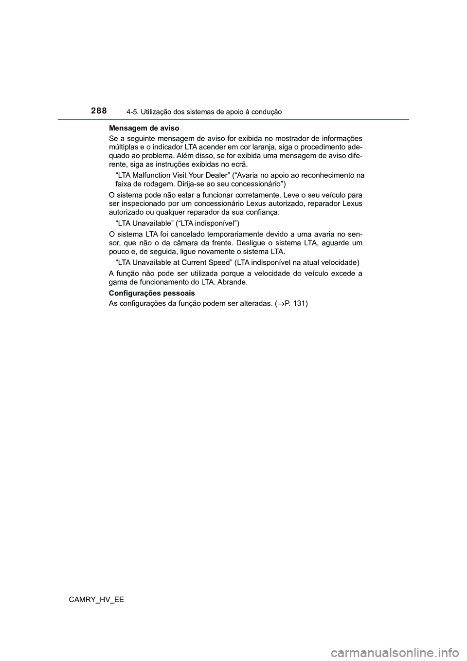 TOYOTA CAMRY 2023  Manual de utilização (in Portuguese) 2884-5. Utilização dos sistemas de apoio à condução
CAMRY_HV_EEMensagem de aviso
Se a  seguinte mensagem  de  aviso  for exibida  no  mostrador de  informações
múltiplas e o indicador LTA acen