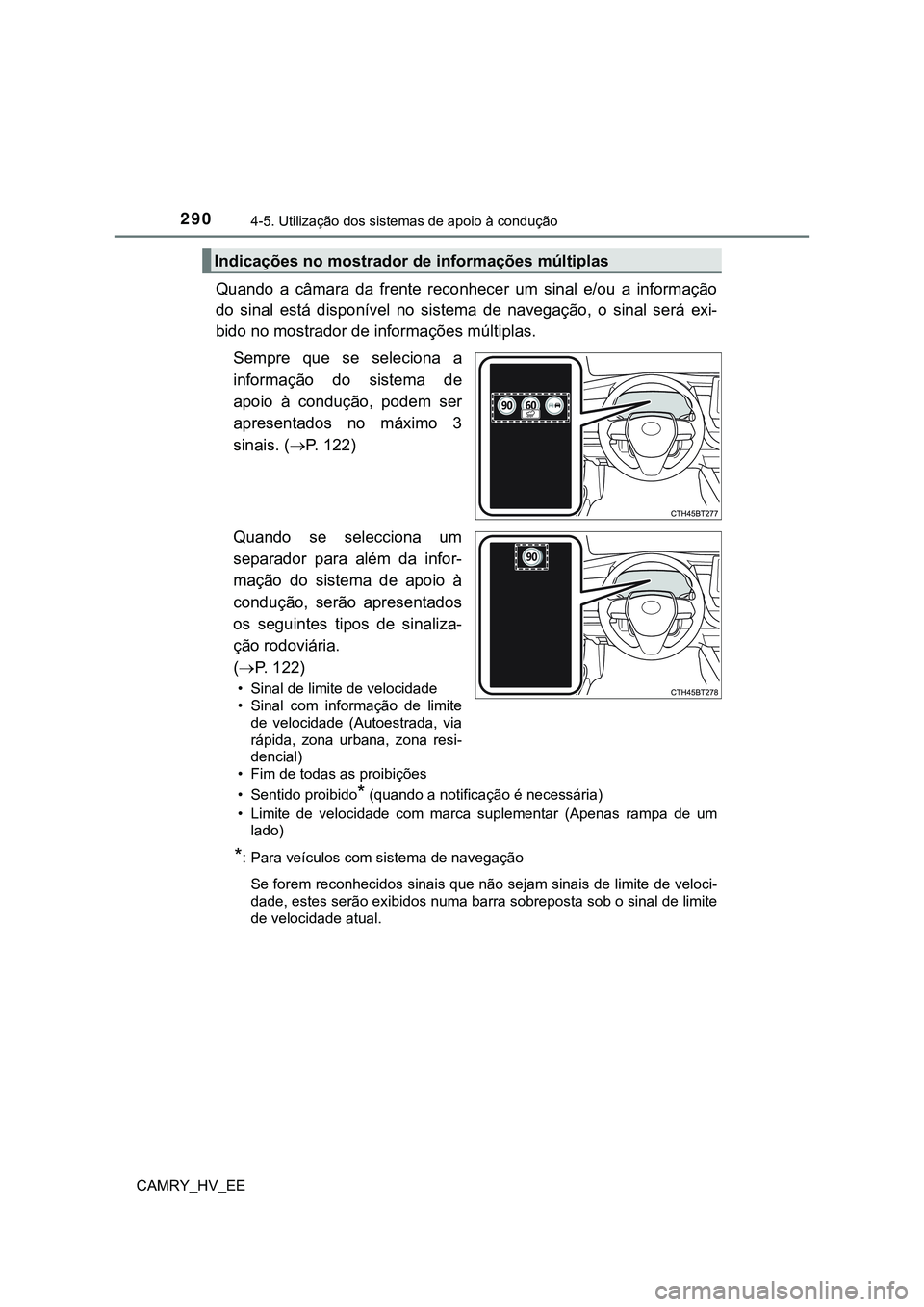 TOYOTA CAMRY 2023  Manual de utilização (in Portuguese) 2904-5. Utilização dos sistemas de apoio à condução
CAMRY_HV_EE
Quando  a  câmara  da  frente  reconhecer  um  sinal  e/ou  a  informação
do  sinal  está  disponível  no  sistema  de  navega