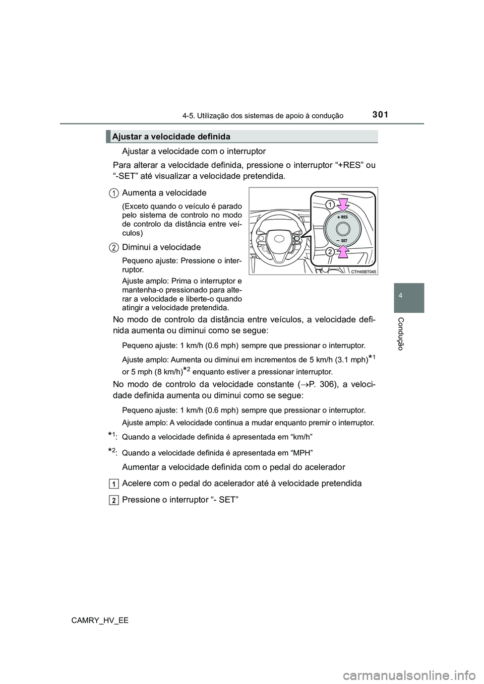 TOYOTA CAMRY 2023  Manual de utilização (in Portuguese) 3014-5. Utilização dos sistemas de apoio à condução
CAMRY_HV_EE
4
Condução
Ajustar a velocidade com o interruptor
Para alterar a velocidade definida, pressione o interruptor “+RES” ou
“-S
