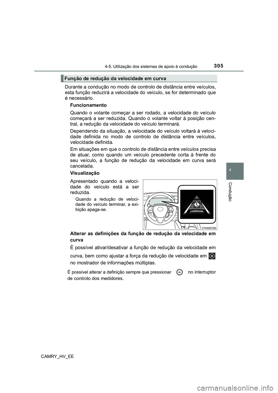 TOYOTA CAMRY 2023 Manual de utilização (in Portuguese) 3054-5. Utilização dos sistemas de apoio à condução
CAMRY_HV_EE
4
Condução
Durante a condução no modo de controlo de distância entre veículos,
esta função reduzirá a velocidade do veícu TOYOTA CAMRY 2023 Manual de utilização (in Portuguese) 3054-5. Utilização dos sistemas de apoio à condução
CAMRY_HV_EE
4
Condução
Durante a condução no modo de controlo de distância entre veículos,
esta função reduzirá a velocidade do veícu