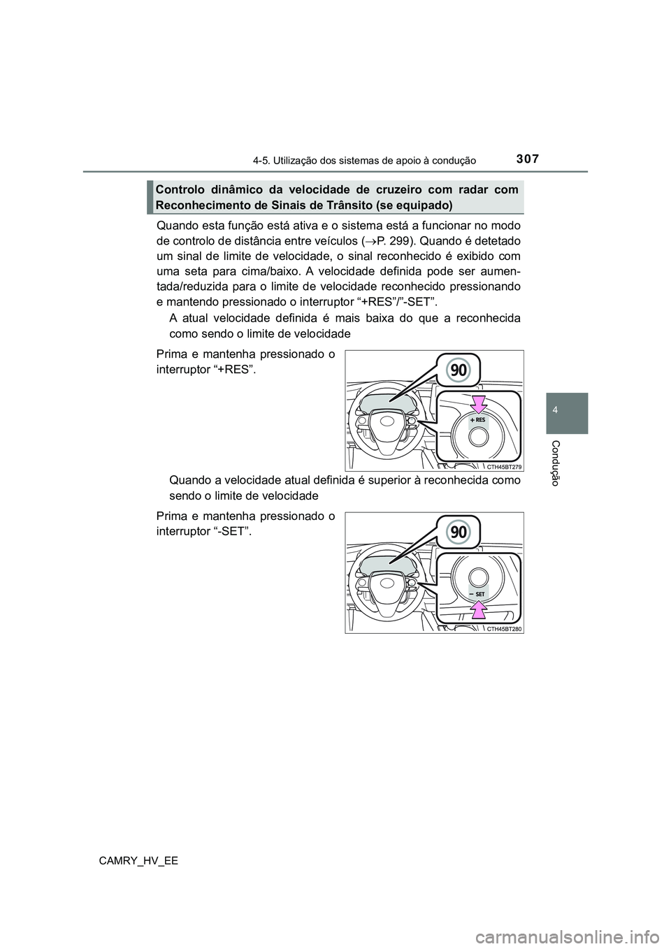 TOYOTA CAMRY 2023  Manual de utilização (in Portuguese) 3074-5. Utilização dos sistemas de apoio à condução
CAMRY_HV_EE
4
Condução
Quando esta função está ativa e o sistema está a funcionar no modo
de controlo de distância entre veículos (P