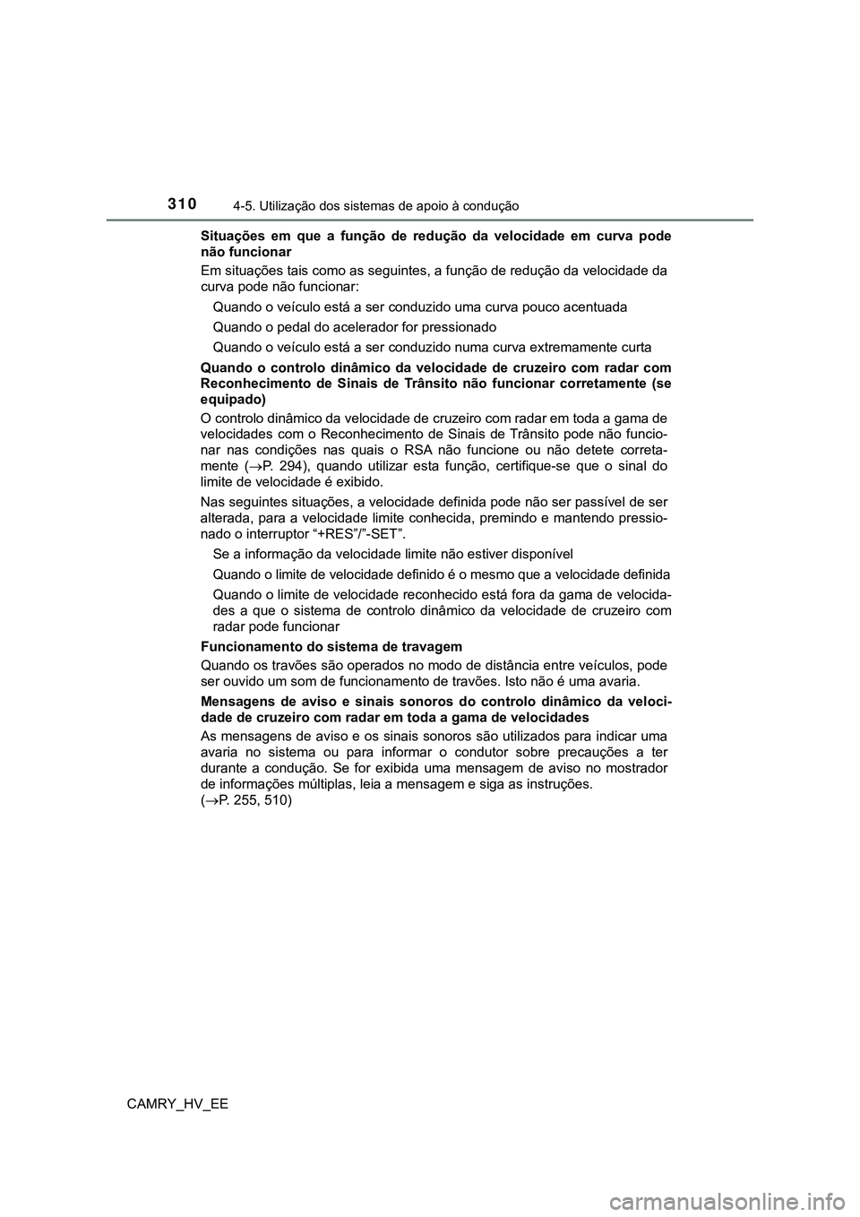 TOYOTA CAMRY 2023 Manual de utilização (in Portuguese) 3104-5. Utilização dos sistemas de apoio à condução
CAMRY_HV_EESituações em que a função de redução da velocidade em curva pode
não funcionar
Em situações tais como as seguint TOYOTA CAMRY 2023 Manual de utilização (in Portuguese) 3104-5. Utilização dos sistemas de apoio à condução
CAMRY_HV_EESituações em que a função de redução da velocidade em curva pode
não funcionar
Em situações tais como as seguint