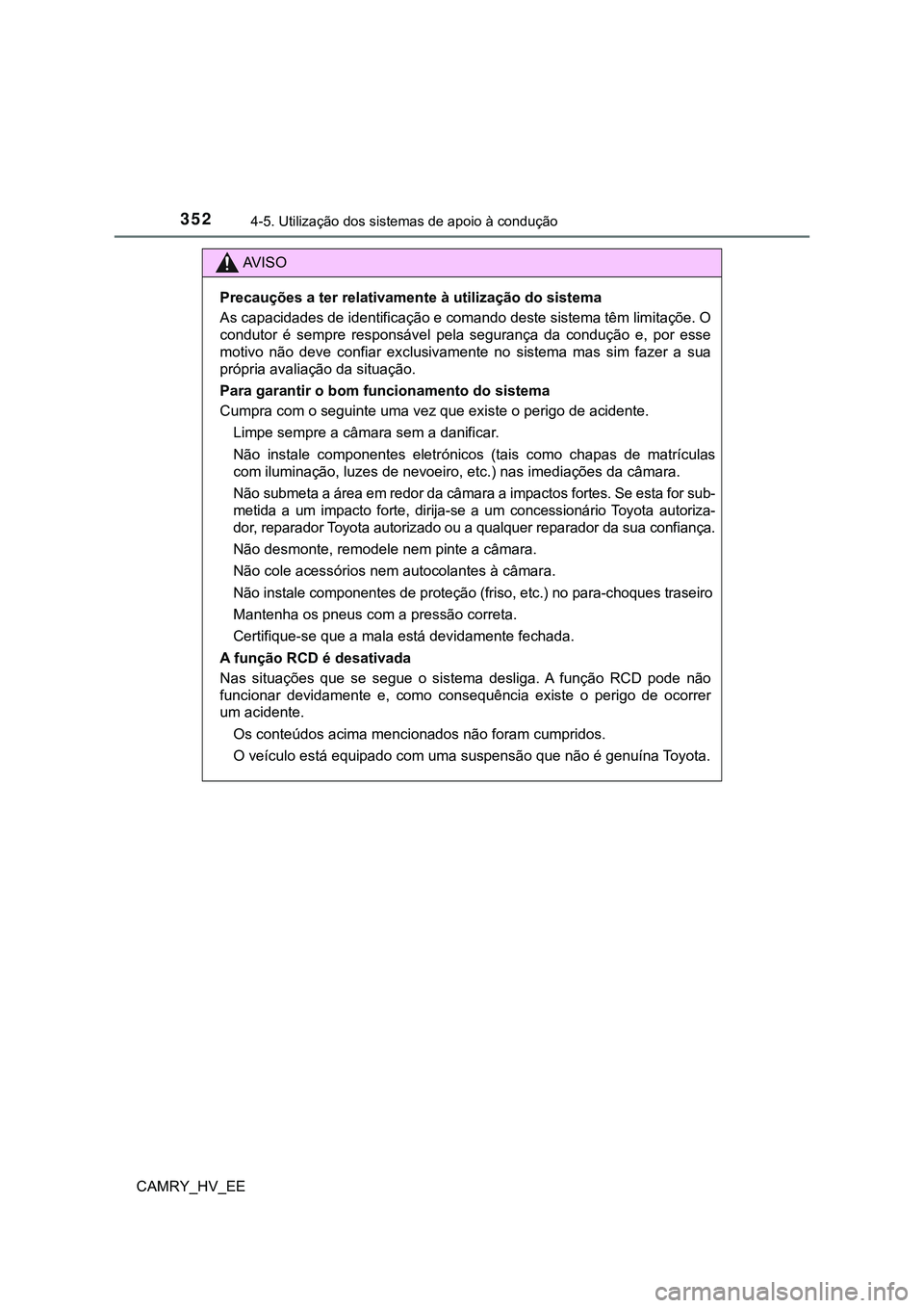 TOYOTA CAMRY 2023  Manual de utilização (in Portuguese) 3524-5. Utilização dos sistemas de apoio à condução
CAMRY_HV_EE
AV I S O
Precauções a ter relativamente à utilização do sistema
As capacidades de identificação e comando deste sistema têm