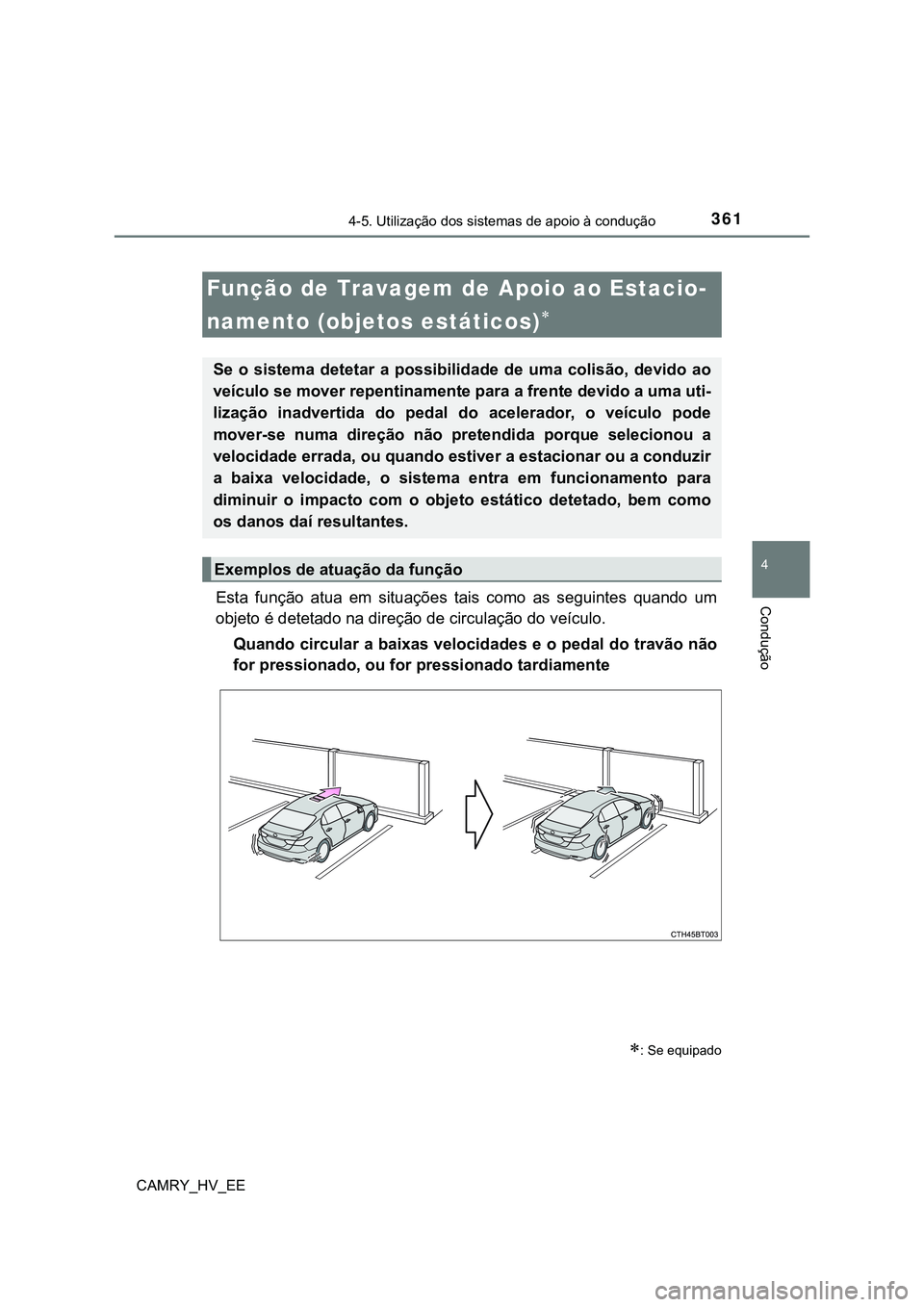 TOYOTA CAMRY 2023  Manual de utilização (in Portuguese) 3614-5. Utilização dos sistemas de apoio à condução
CAMRY_HV_EE
4
ConduçãoEsta  função  atua  em  situações  tais  como  as  seguintes  quando  um
objeto é detetado na direção de circula