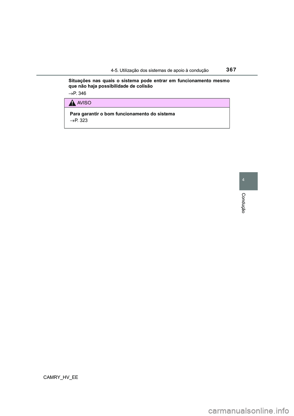 TOYOTA CAMRY 2023  Manual de utilização (in Portuguese) 3674-5. Utilização dos sistemas de apoio à condução
CAMRY_HV_EE
4
Condução
Situações  nas  quais  o  sistema  pode  entrar  em  funcionamento  mesmo
que não haja possibilidade de colisão
