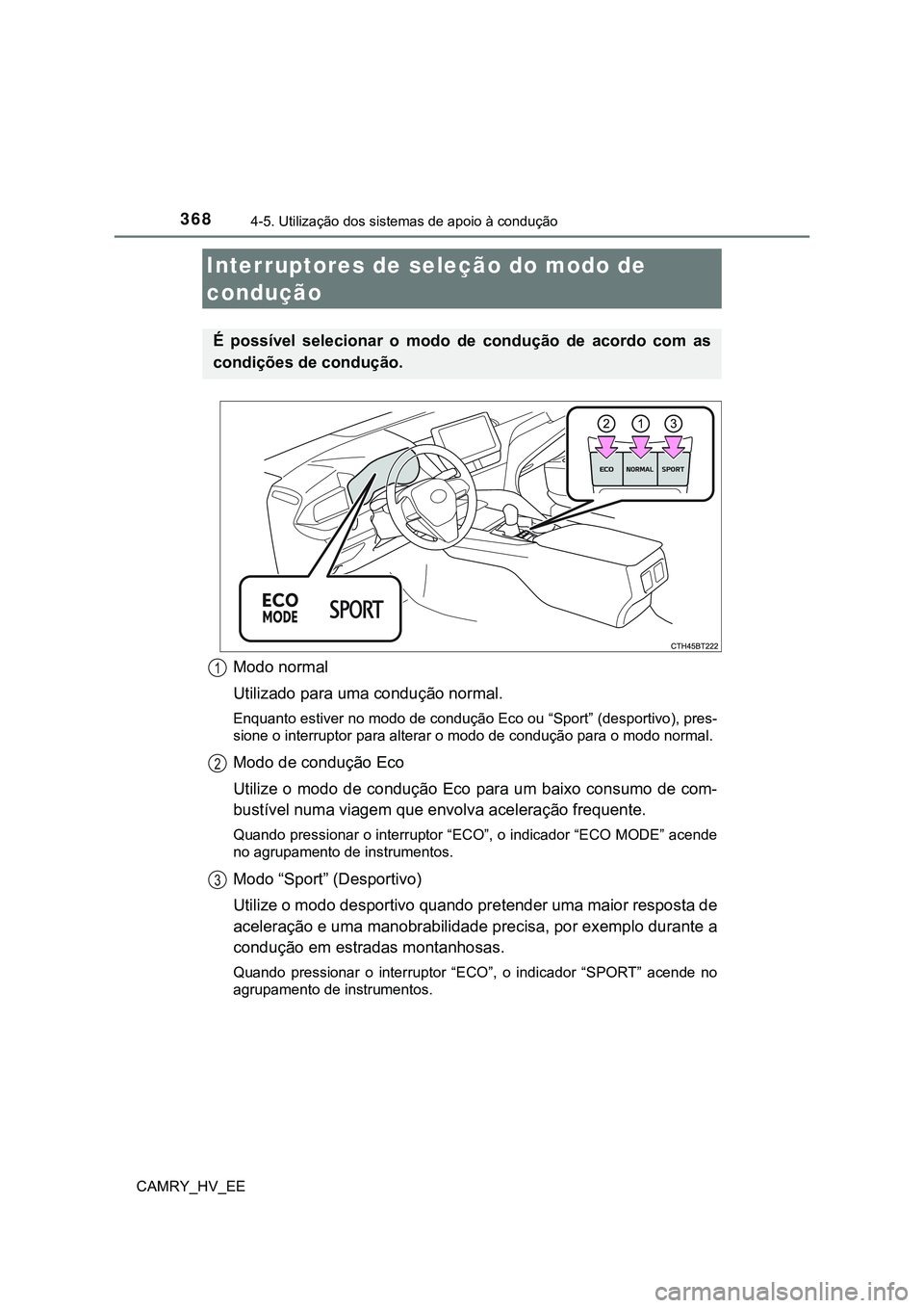 TOYOTA CAMRY 2023  Manual de utilização (in Portuguese) 3684-5. Utilização dos sistemas de apoio à condução
CAMRY_HV_EE
Modo normal
Utilizado para uma condução normal.
Enquanto estiver no modo de condução Eco ou “Sport” (desportivo), pres-
sio