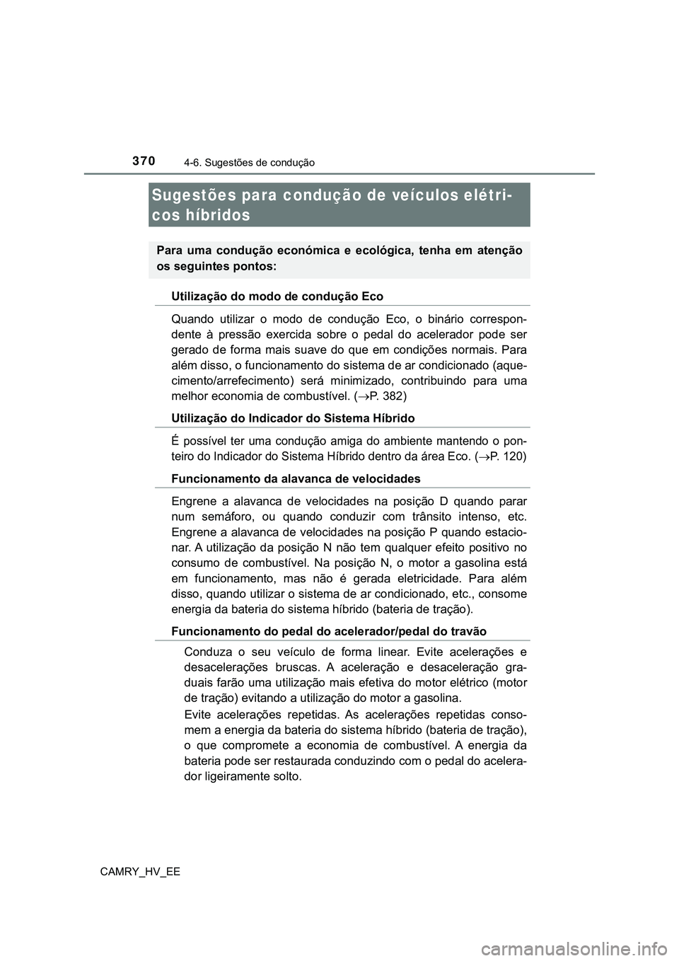 TOYOTA CAMRY 2023  Manual de utilização (in Portuguese) 370
CAMRY_HV_EE
4-6. Sugestões de condução
Utilização do modo de condução Eco
Quando  utilizar  o  modo  de  condução Eco,  o  binário  correspon-
dente  à  pressão  exercida  sobre  o  pe