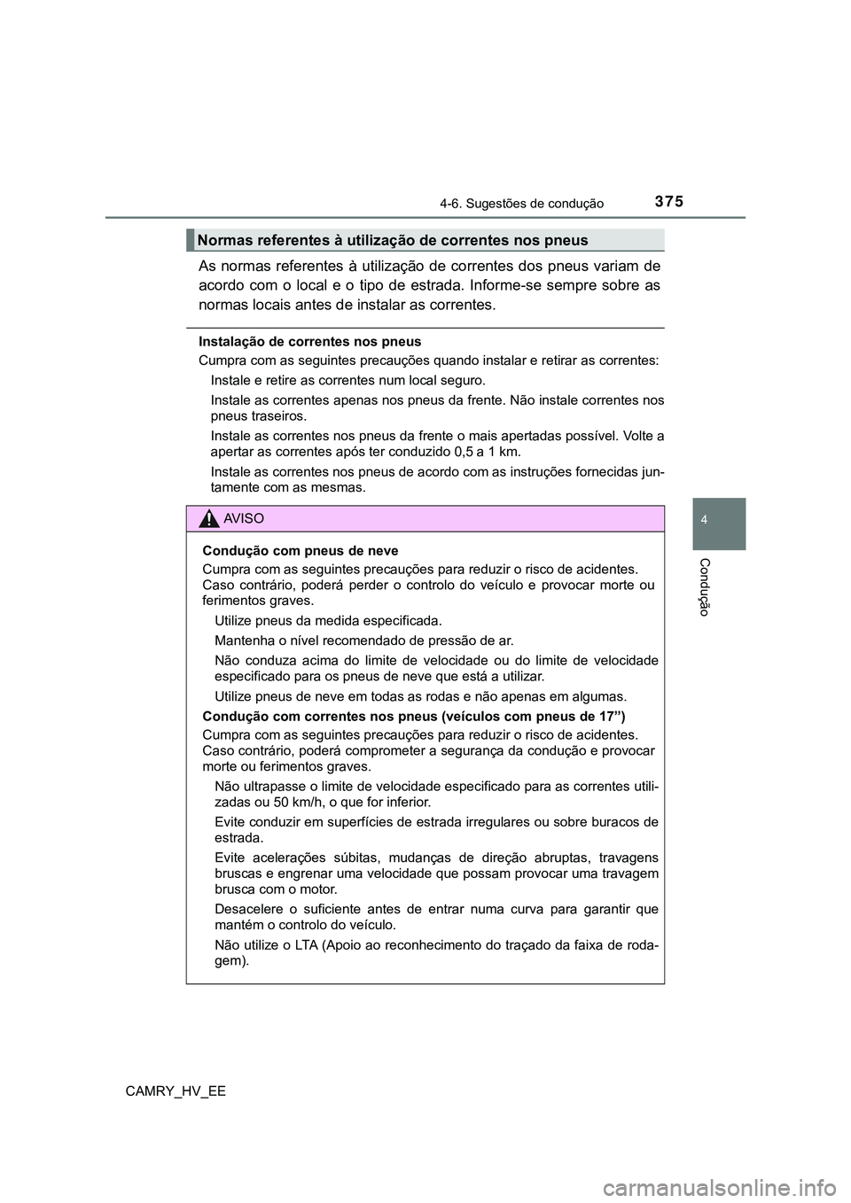TOYOTA CAMRY 2023 Manual de utilização (in Portuguese) 3754-6. Sugestões de condução
CAMRY_HV_EE
4
Condução
As normas referentes à utilização de correntes dos pneus variam de
acordo com o local e o tipo de estrada. Informe-se se TOYOTA CAMRY 2023 Manual de utilização (in Portuguese) 3754-6. Sugestões de condução
CAMRY_HV_EE
4
Condução
As normas referentes à utilização de correntes dos pneus variam de
acordo com o local e o tipo de estrada. Informe-se se