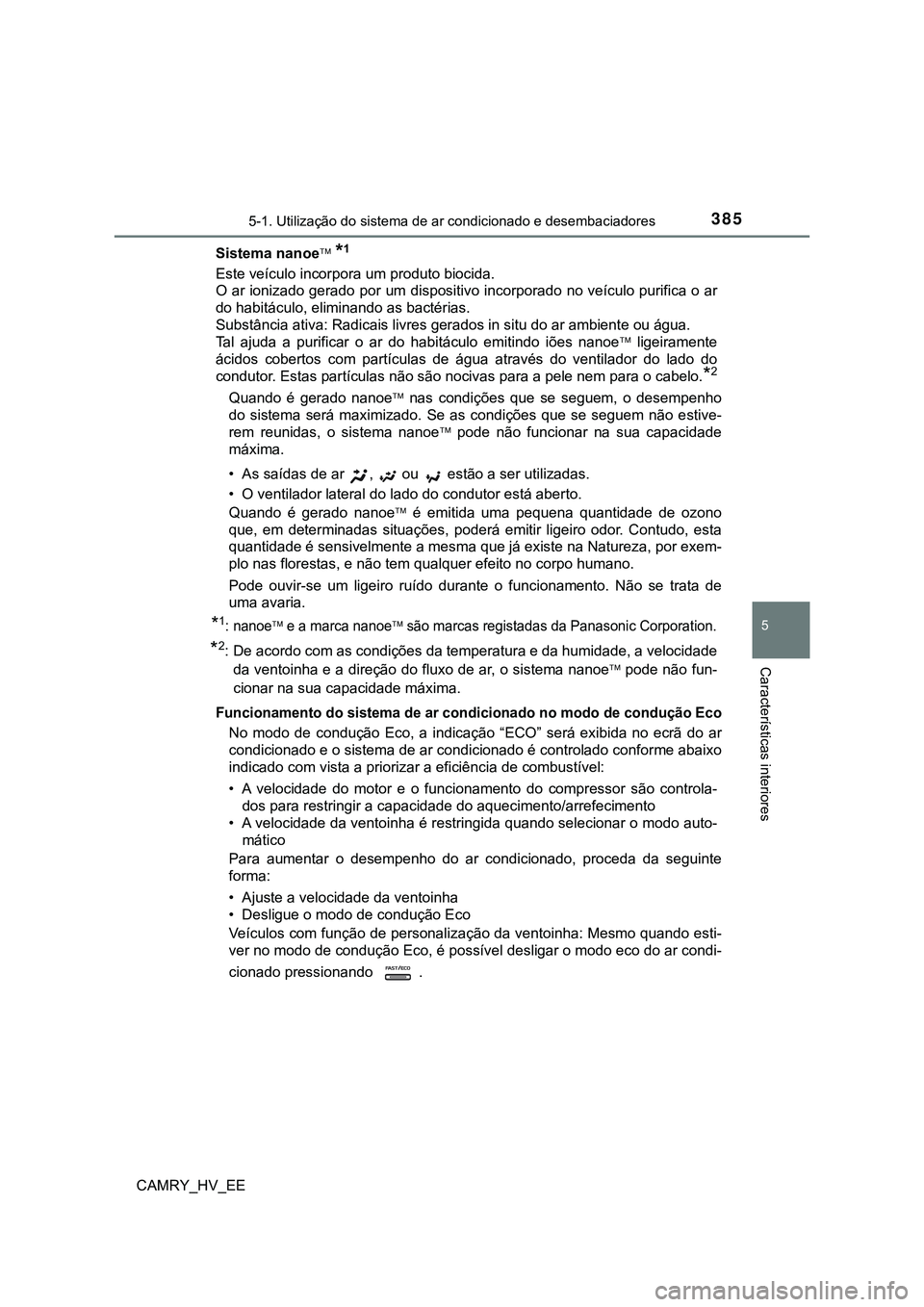 TOYOTA CAMRY 2023  Manual de utilização (in Portuguese) 3855-1. Utilização do sistema de ar condicionado e desembaciadores
CAMRY_HV_EE
5
Características interiores
Sistema nanoe *1
Este veículo incorpora um produto biocida. 
O ar ionizado gerado por