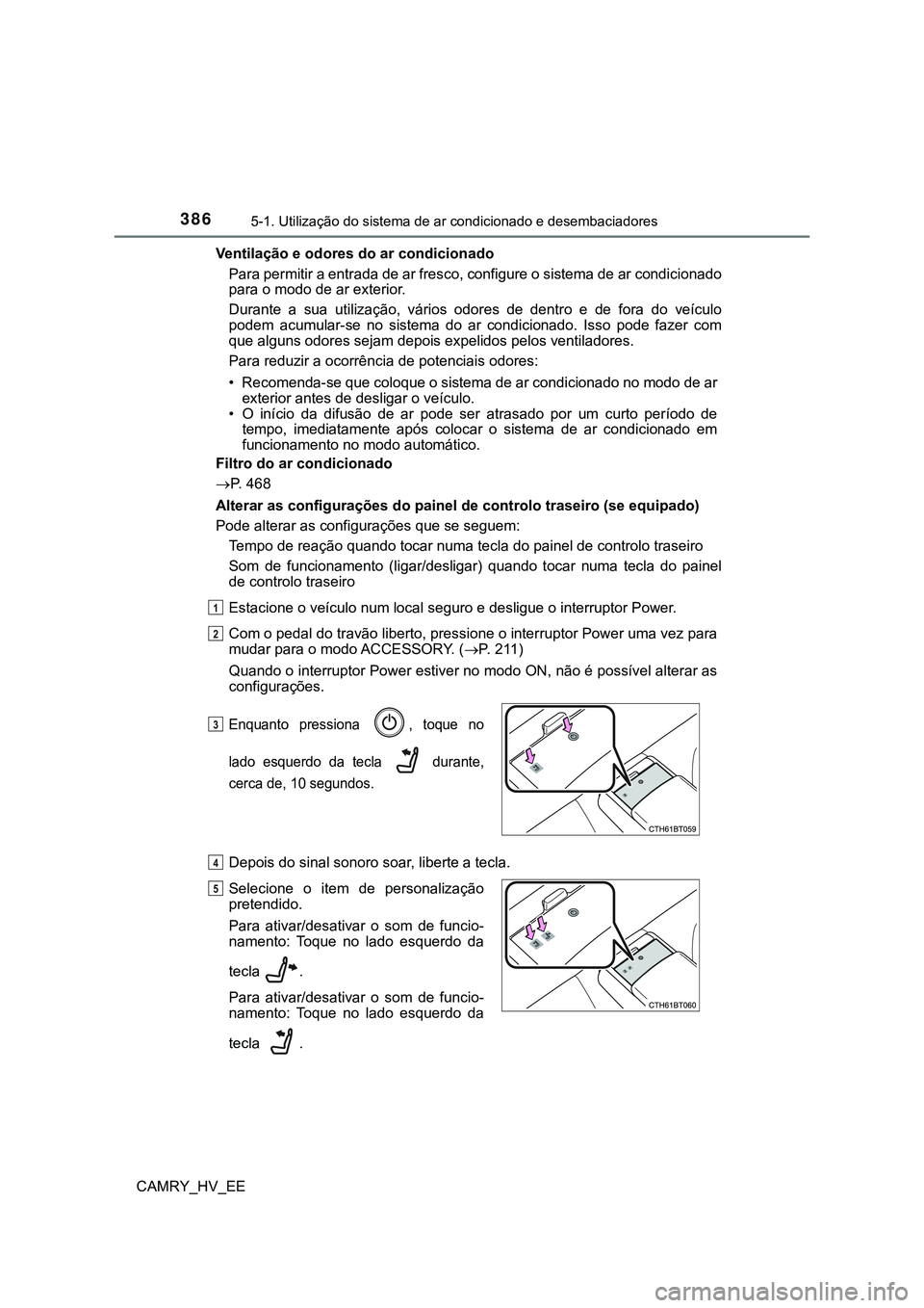 TOYOTA CAMRY 2023  Manual de utilização (in Portuguese) 3865-1. Utilização do sistema de ar condicionado e desembaciadores
CAMRY_HV_EEVentilação e odores do ar condicionado
Para permitir a entrada de ar fresco, configure o sistema de ar condicionado
pa