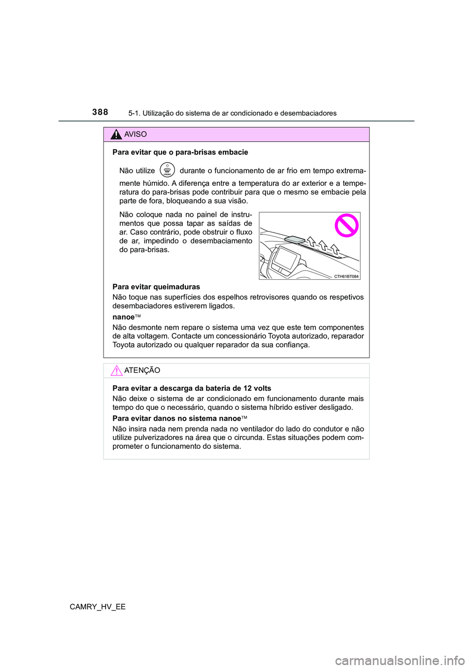 TOYOTA CAMRY 2023  Manual de utilização (in Portuguese) 3885-1. Utilização do sistema de ar condicionado e desembaciadores
CAMRY_HV_EE
AV I S O
Para evitar que o para-brisas embacie
Não  utilize    durante  o  funcionamento  de  ar  frio  em  tempo  ext