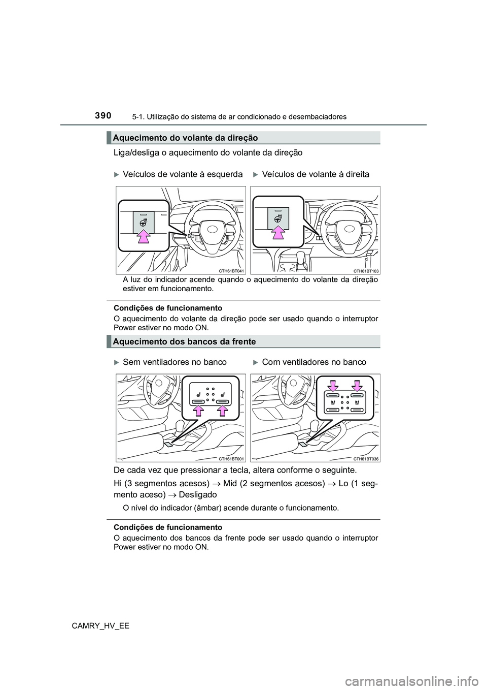 TOYOTA CAMRY 2023  Manual de utilização (in Portuguese) 3905-1. Utilização do sistema de ar condicionado e desembaciadores
CAMRY_HV_EE
Liga/desliga o aquecimento do volante da direção
A  luz  do  indicador  acende  quando  o  aquecimento  do  volante  