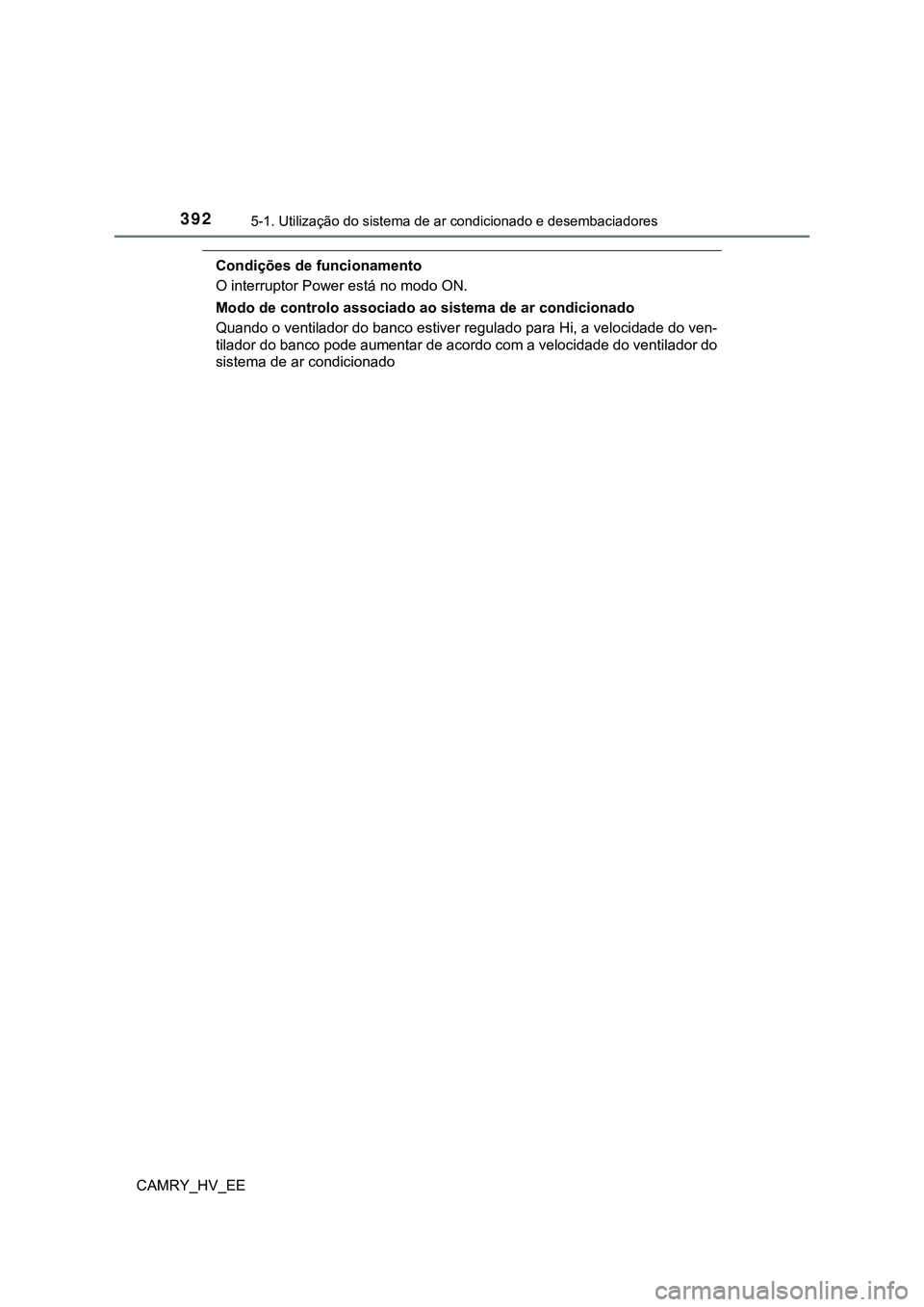 TOYOTA CAMRY 2023  Manual de utilização (in Portuguese) 3925-1. Utilização do sistema de ar condicionado e desembaciadores
CAMRY_HV_EE
Condições de funcionamento
O interruptor Power está no modo ON.
Modo de controlo associado ao sistema de ar condicio