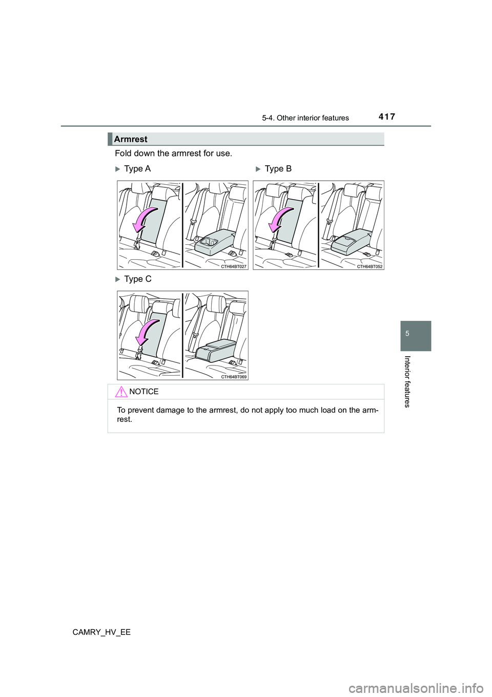 TOYOTA CAMRY 2023  Manual de utilização (in Portuguese) 4175-4. Other interior features
CAMRY_HV_EE
5
Interior features
Fold down the armrest for use.
Armrest
Ty p e  AType B
Ty p e   C
NOTICE
To prevent damage to the armrest, do not apply too muc