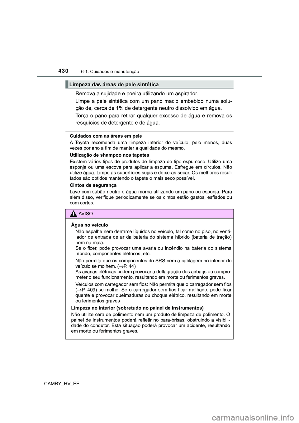 TOYOTA CAMRY 2023  Manual de utilização (in Portuguese) 4306-1. Cuidados e manutenção
CAMRY_HV_EE
Remova a sujidade e poeira utilizando um aspirador.
Limpe  a  pele  sintética  com  um  pano  macio  embebido  numa  solu-
ção de, cerca de 1% de deterge
