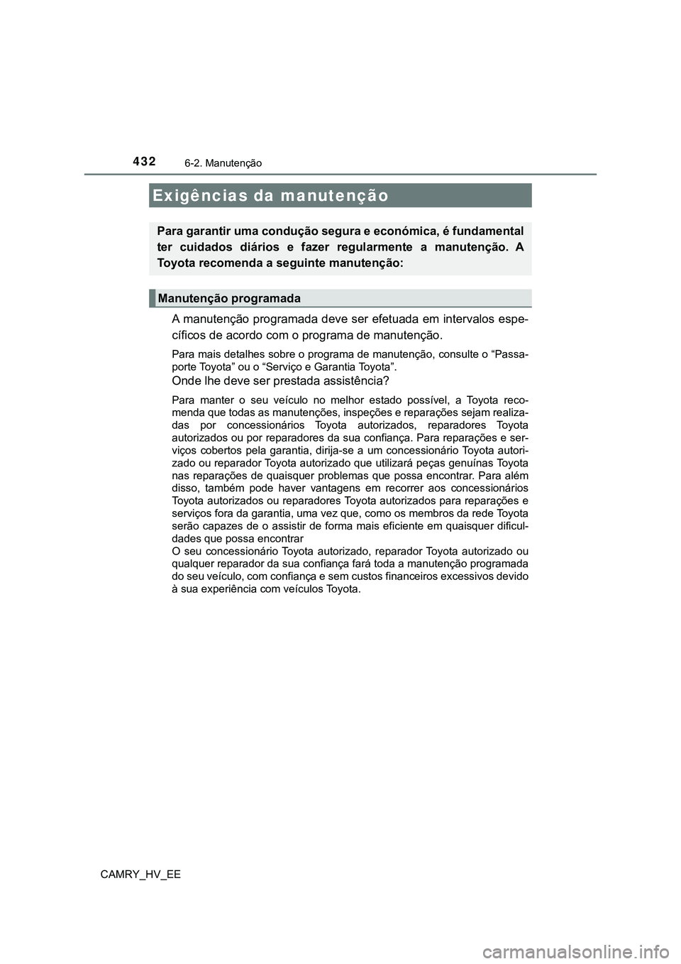 TOYOTA CAMRY 2023  Manual de utilização (in Portuguese) 432
CAMRY_HV_EE
6-2. Manutenção
A manutenção programada deve ser efetuada em intervalos espe-
cíficos de acordo com o programa de manutenção.
Para mais detalhes sobre o programa de manutenção